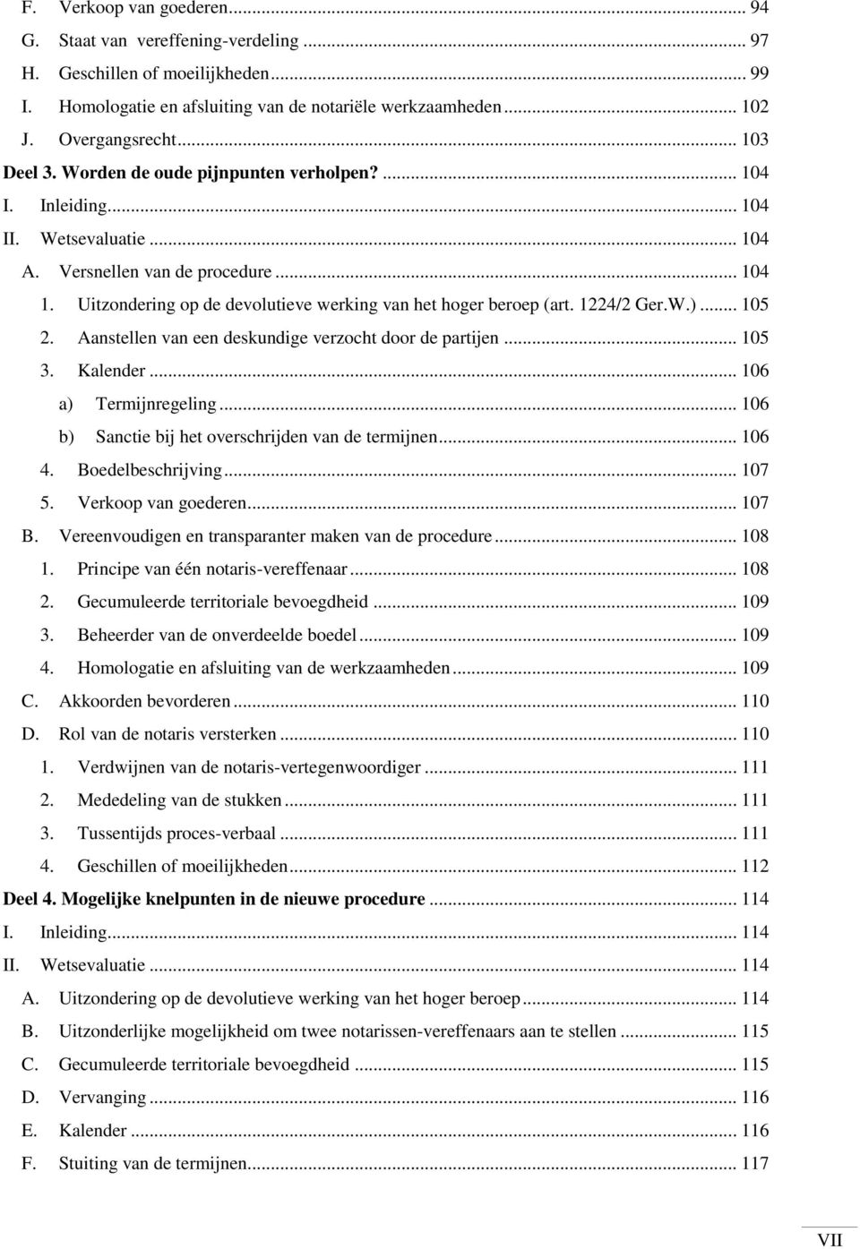 Uitzondering op de devolutieve werking van het hoger beroep (art. 1224/2 Ger.W.)... 105 2. Aanstellen van een deskundige verzocht door de partijen... 105 3. Kalender... 106 a) Termijnregeling.