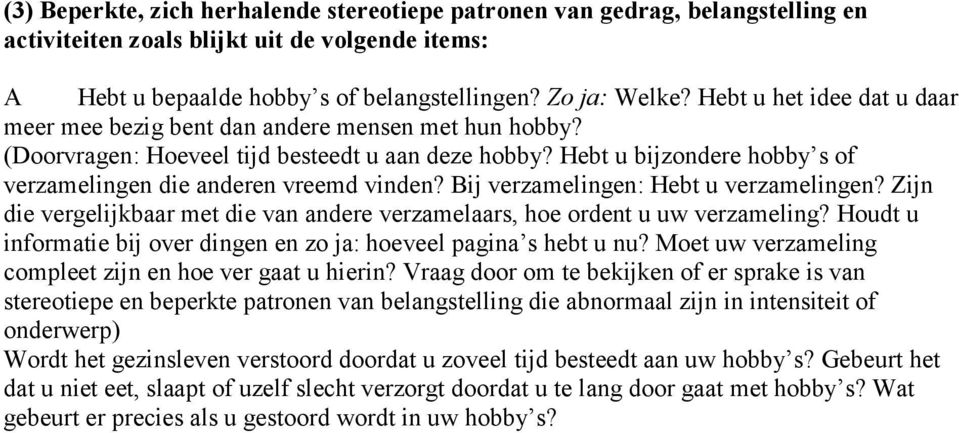 Hebt u bijzondere hobby s of verzamelingen die anderen vreemd vinden? Bij verzamelingen: Hebt u verzamelingen? Zijn die vergelijkbaar met die van andere verzamelaars, hoe ordent u uw verzameling?