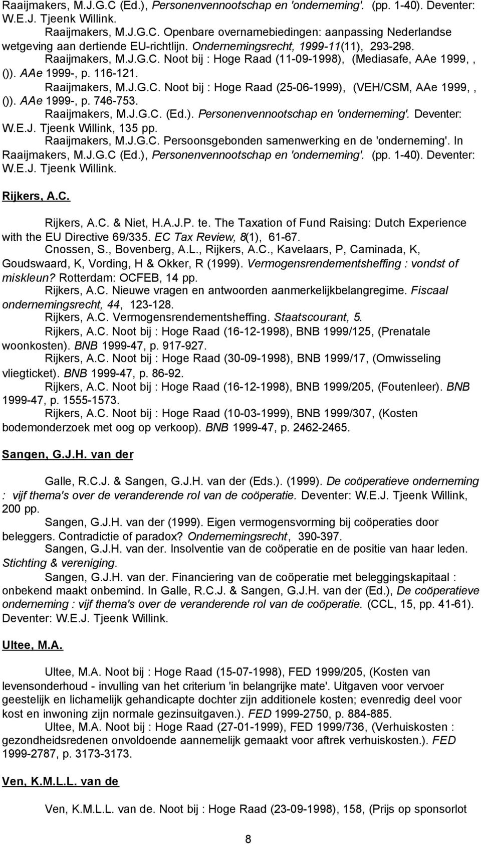 AAe 1999-, p. 746-753. Raaijmakers, M.J.G.C. (Ed.). Personenvennootschap en 'onderneming'. Deventer: W.E.J. Tjeenk Willink, 135 pp. Raaijmakers, M.J.G.C. Persoonsgebonden samenwerking en de 'onderneming'.