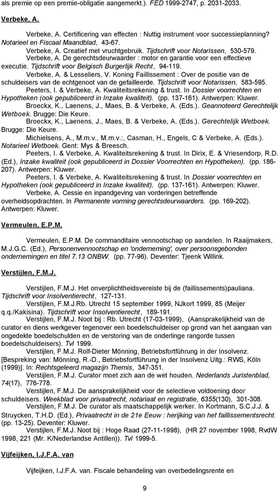 Tijdschrift voor Belgisch Burgerlijk Recht, 94-119. Verbeke, A. & Lesseliers, V. Koning Faillissement : Over de positie van de schuldeisers van de echtgenoot van de gefailleerde.