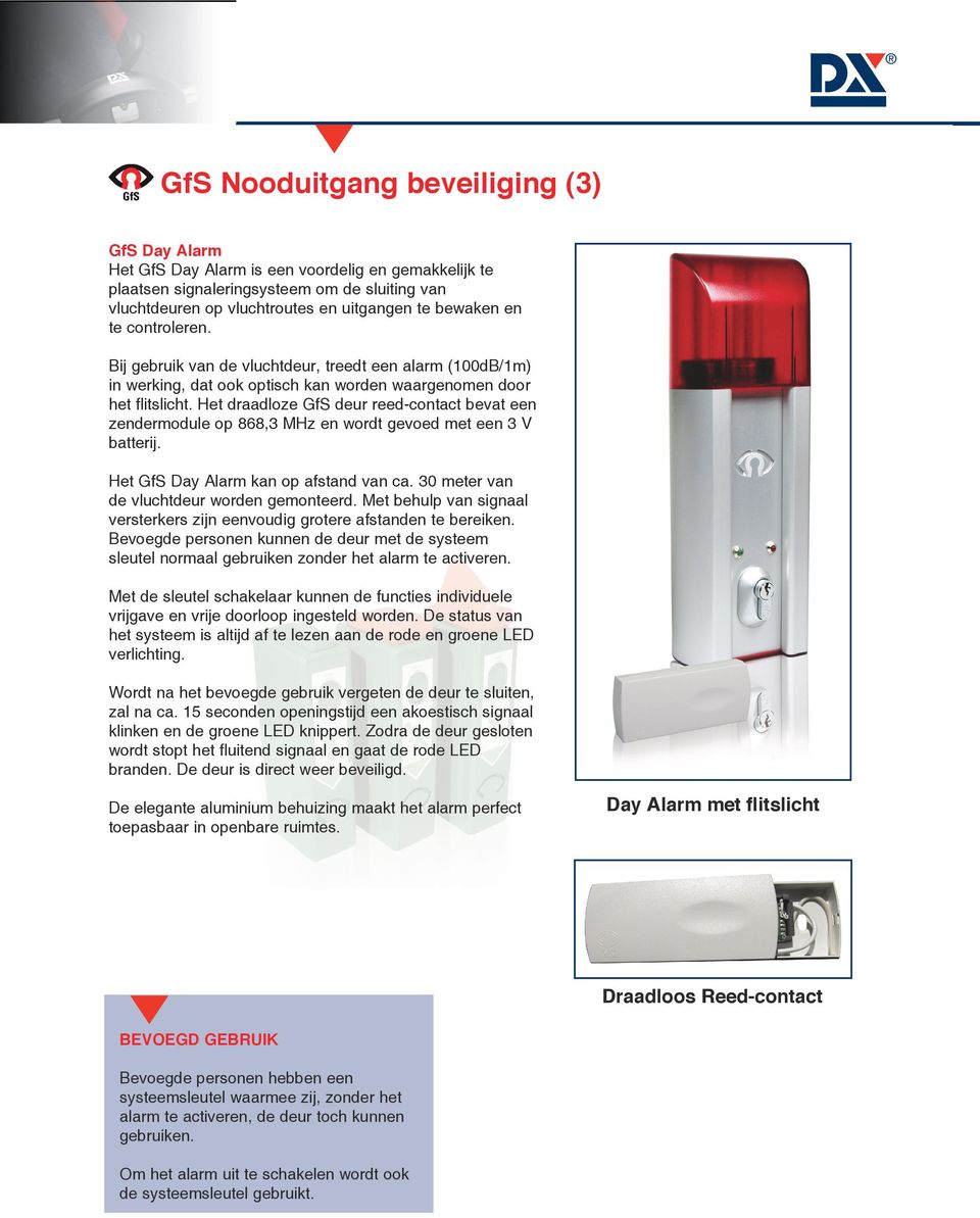 Het draadloze GfS deur reed-contact bevat een zendermodule op 868,3 MHz en wordt gevoed met een 3 V batterij. Het GfS Day Alarm kan op afstand van ca. 30 meter van de vluchtdeur worden gemonteerd.