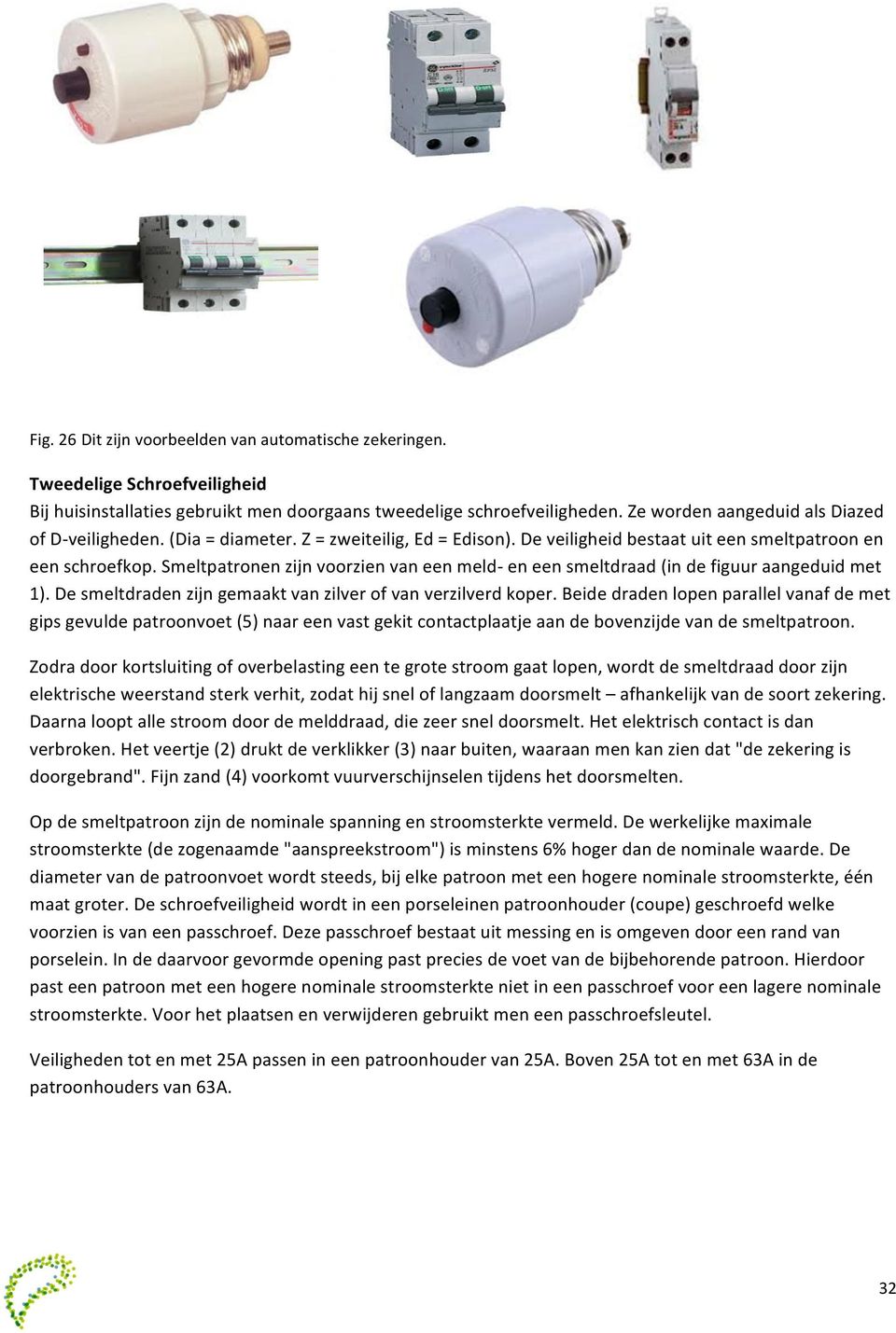 Smeltpatronen zijn voorzien van een meld- en een smeltdraad (in de figuur aangeduid met 1). De smeltdraden zijn gemaakt van zilver of van verzilverd koper.