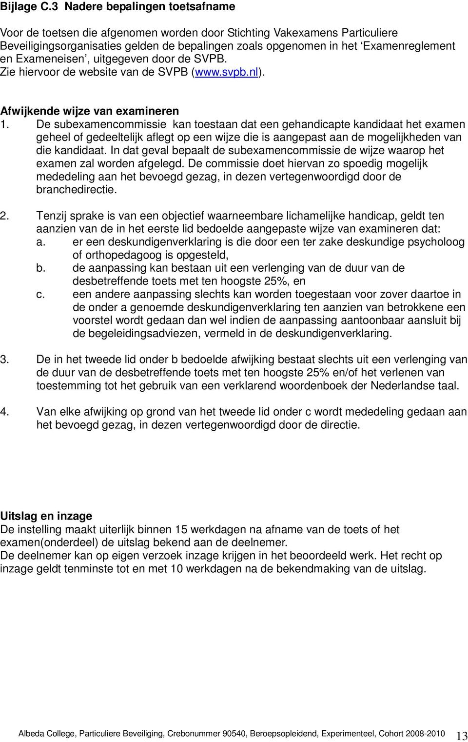Exameneisen, uitgegeven door de SVPB. Zie hiervoor de website van de SVPB (www.svpb.nl). Afwijkende wijze van examineren 1.