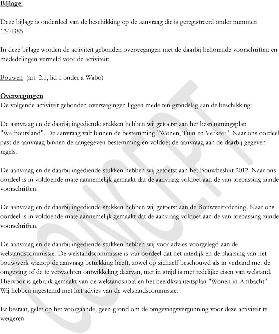 1, lid 1 onder a Wabo) Overwegingen De volgende activiteit gebonden overwegingen liggen mede ten grondslag aan de beschikking: De aanvraag en de daarbij ingediende stukken hebben wij getoetst aan het