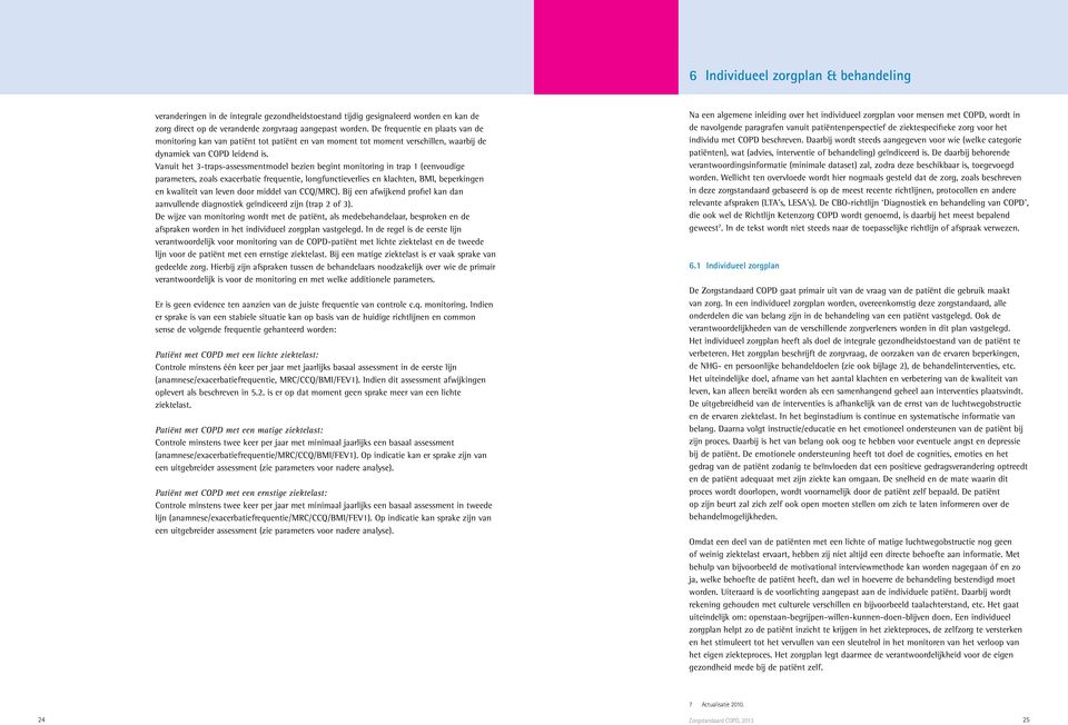 Vanuit het 3-traps-assessmentmodel bezien begint monitoring in trap 1 (eenvoudige parameters, zoals exacerbatie frequentie, longfunctieverlies en klachten, BMI, beperkingen en kwaliteit van leven