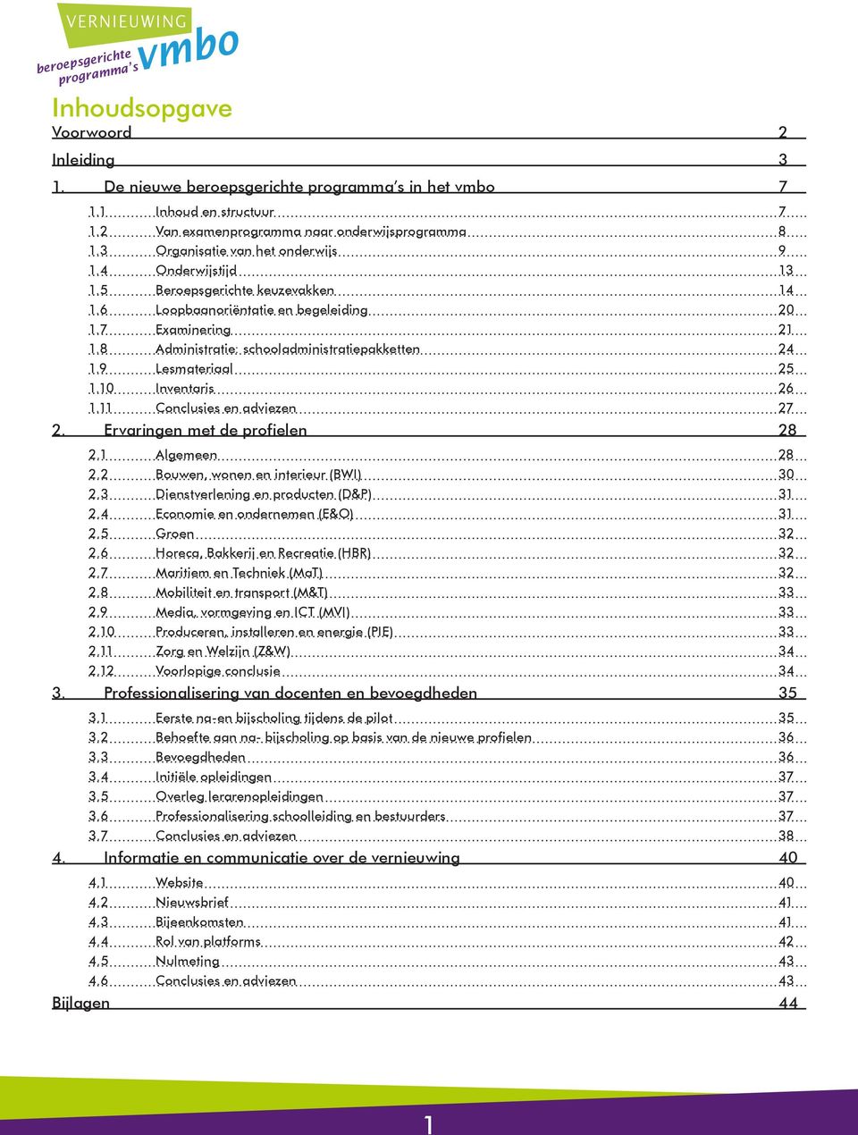 10 Inventaris 26 1.11 Conclusies en adviezen 27 2. Ervaringen met de profielen 28 2.1 Algemeen 28 2.2 Bouwen, wonen en interieur (BWI) 30 2.3 Dienstverlening en producten (D&P) 31 2.