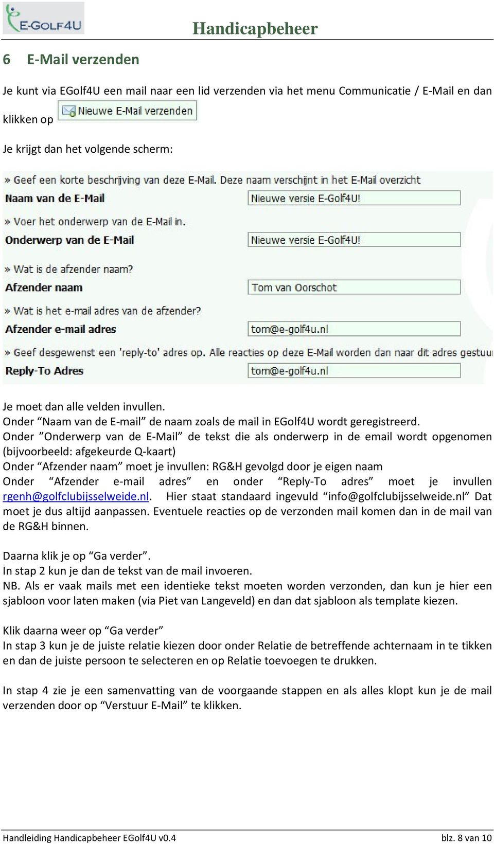 Onder Onderwerp van de E-Mail de tekst die als onderwerp in de email wordt opgenomen (bijvoorbeeld: afgekeurde Q-kaart) Onder Afzender naam moet je invullen: RG&H gevolgd door je eigen naam Onder