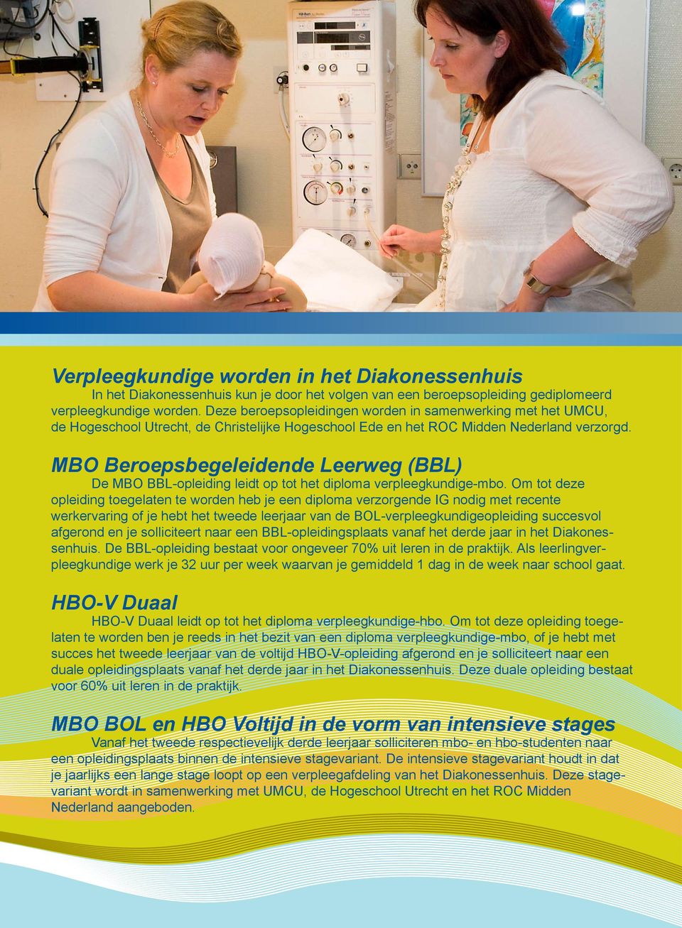MBO Beroepsbegeleidende Leerweg (BBL) De MBO BBL-opleiding leidt op tot het diploma verpleegkundige-mbo.