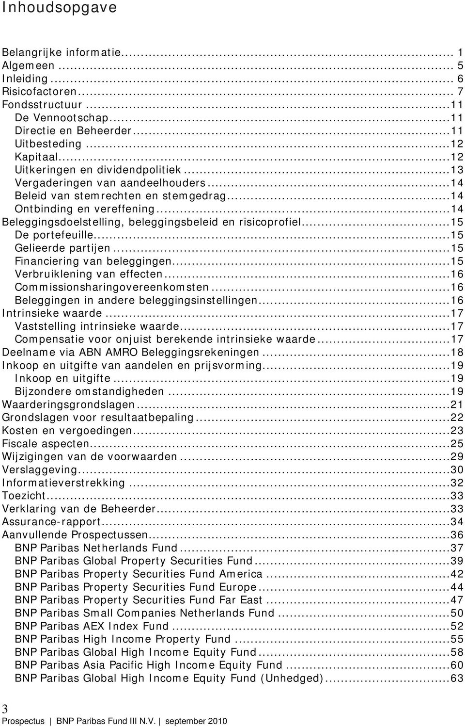 ..14 Beleggingsdoelstelling, beleggingsbeleid en risicoprofiel...15 De portefeuille...15 Gelieerde partijen...15 Financiering van beleggingen...15 Verbruiklening van effecten.