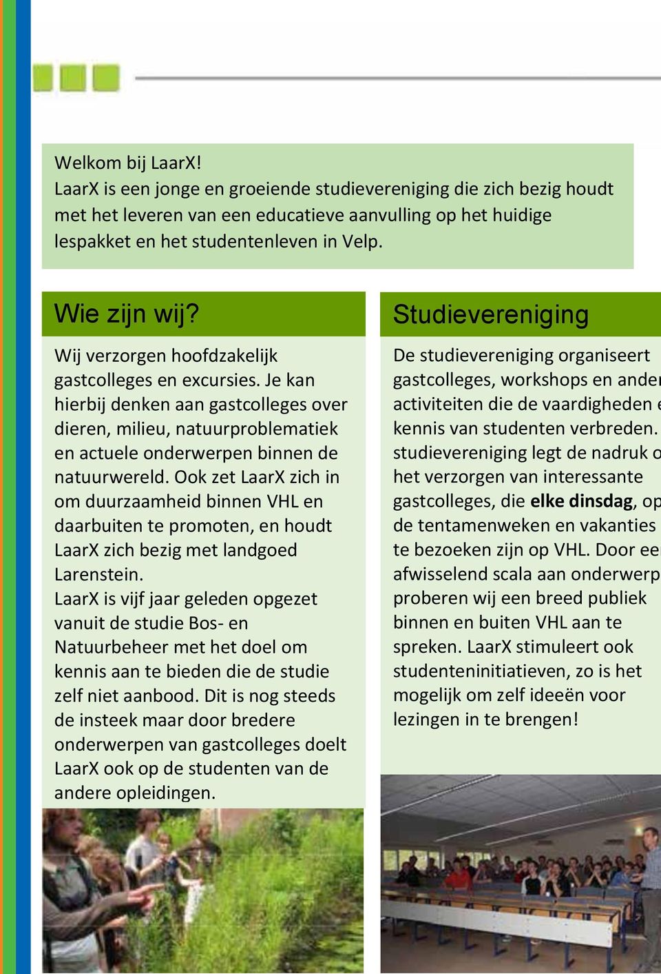 Ook zet LaarX zich in om duurzaamheid binnen VHL en daarbuiten te promoten, en houdt LaarX zich bezig met landgoed Larenstein.