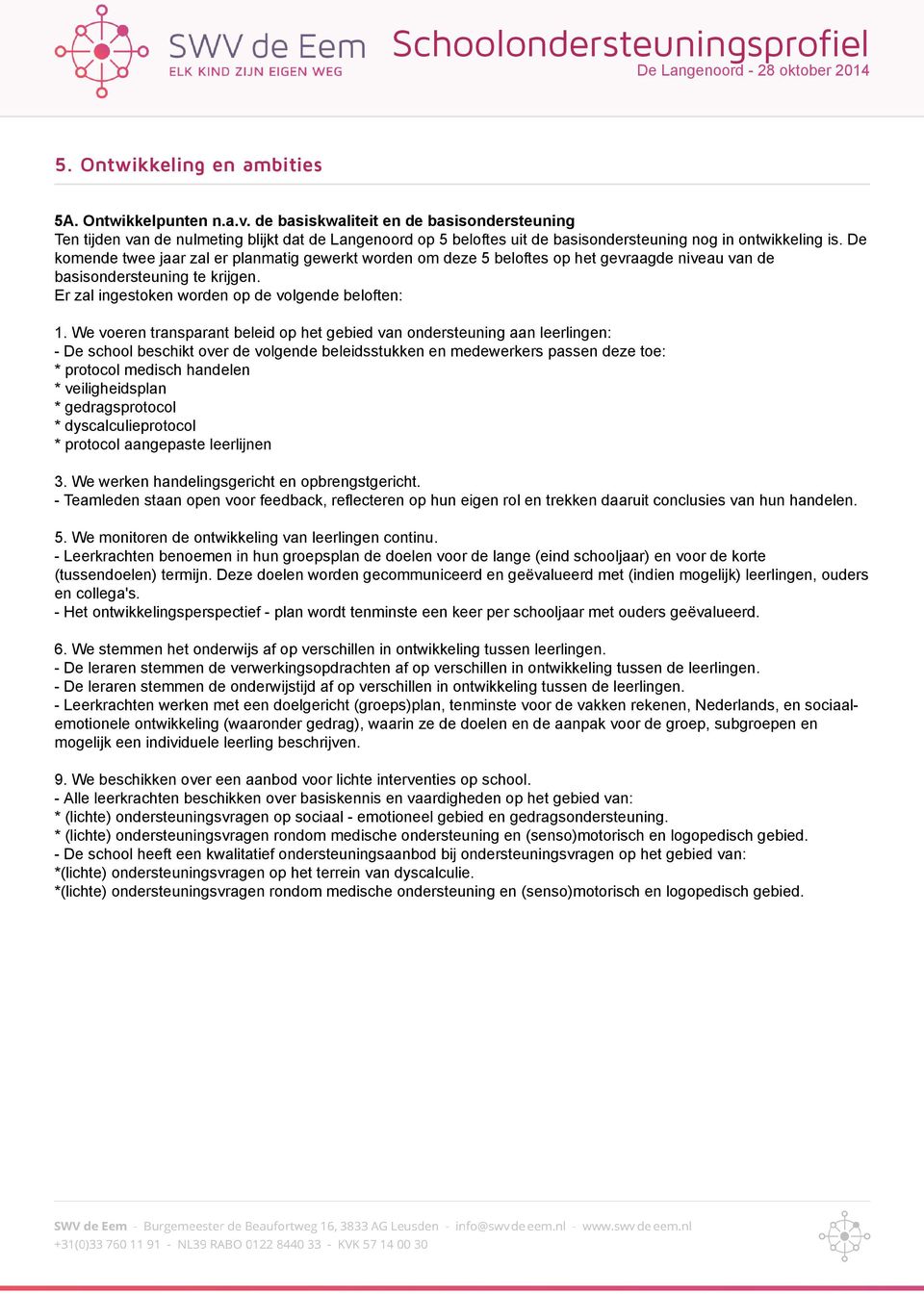 De komende twee jaar zal er planmatig gewerkt worden om deze 5 beloftes op het gevraagde niveau van de basisondersteuning te krijgen. Er zal ingestoken worden op de volgende beloften: 1.