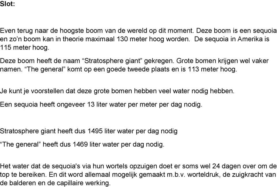 Je kunt je voorstellen dat deze grote bomen hebben veel nodig hebben. Een sequoia heeft ongeveer 13 liter per meter per dag nodig.