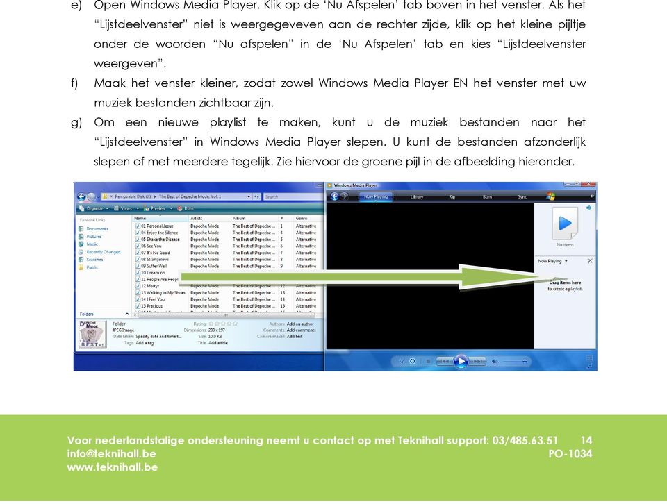 weergeven. f) Maak het venster kleiner, zodat zowel Windows Media Player EN het venster met uw muziek bestanden zichtbaar zijn.