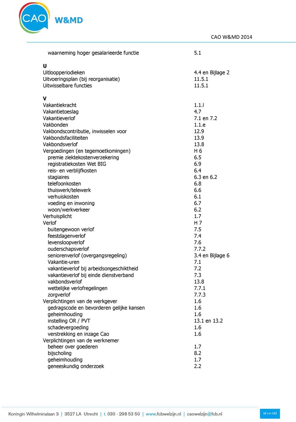 8 Vergoedingen (en tegemoetkomingen) H 6 premie ziektekostenverzekering 6.5 registratiekosten Wet BIG 6.9 reis- en verblijfkosten 6.4 stagiaires 6.3 en 6.2 telefoonkosten 6.8 thuiswerk/telewerk 6.