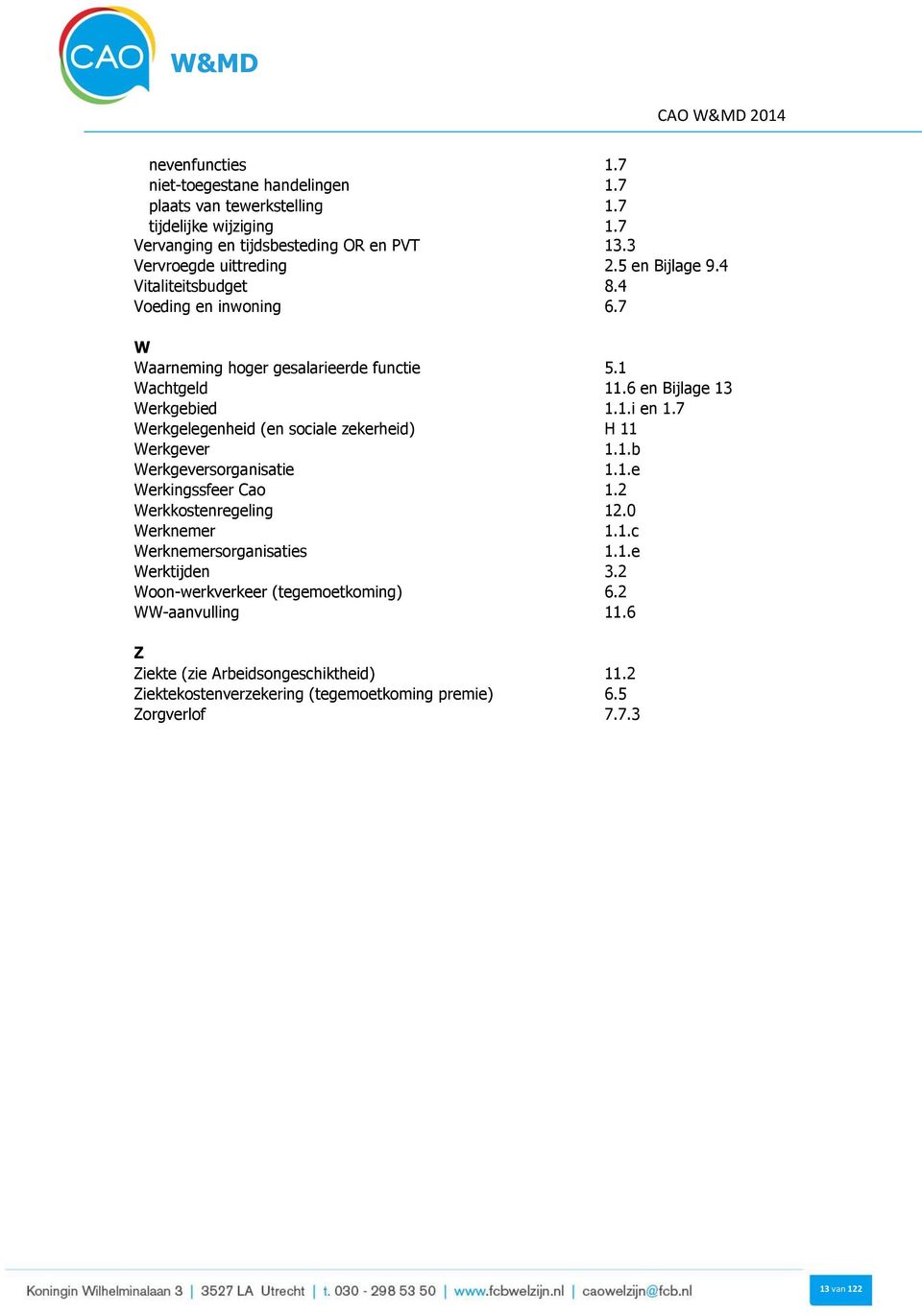 7 Werkgelegenheid (en sociale zekerheid) H 11 Werkgever 1.1.b Werkgeversorganisatie 1.1.e Werkingssfeer Cao 1.2 Werkkostenregeling 12.0 Werknemer 1.1.c Werknemersorganisaties 1.