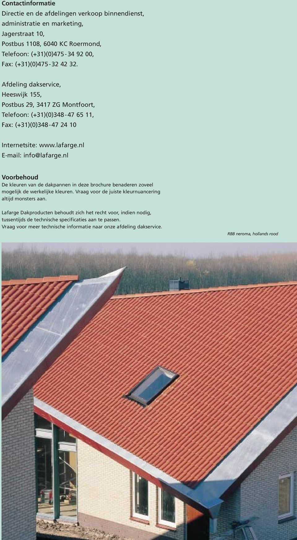 nl E-mail: info@lafarge.nl Voorbehoud De kleuren van de dakpannen in deze brochure benaderen zoveel mogelijk de werkelijke kleuren. Vraag voor de juiste kleurnuancering altijd monsters aan.