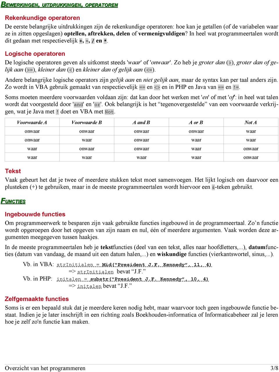 Logische operatoren De logische operatoren geven als uitkomst steeds 'waar' of 'onwaar'. Zo heb je groter dan (>), groter dan of gelijk aan (>=), kleiner dan (<) en kleiner dan of gelijk aan (<=).