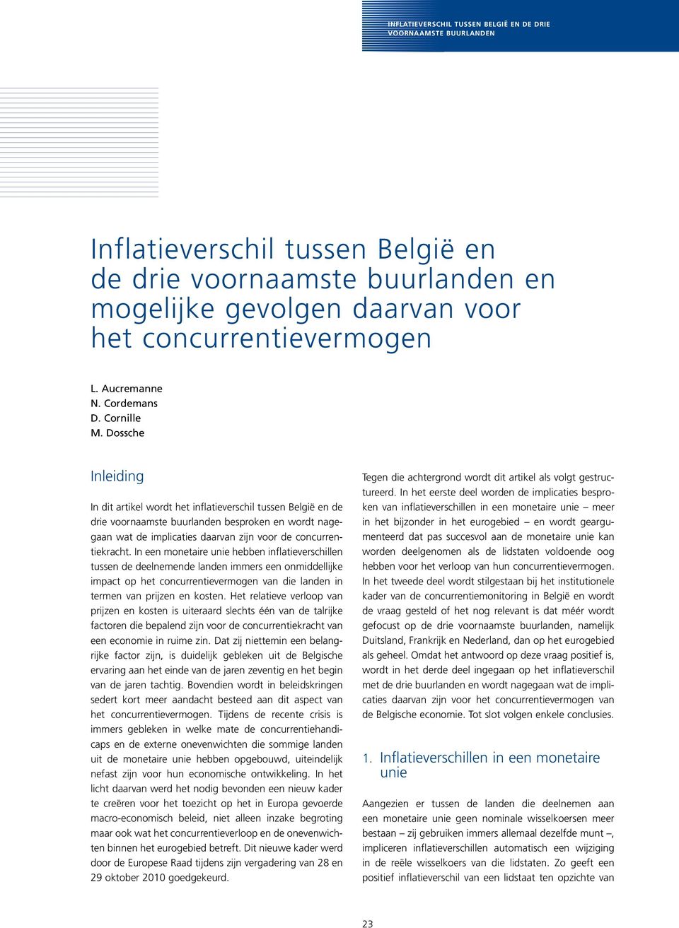 Dossche Inleiding In dit artikel wordt het inflatieverschil tussen België en de drie voornaamste buurlanden besproken en wordt nagegaan wat de implicaties daarvan zijn voor de concurrentiekracht.
