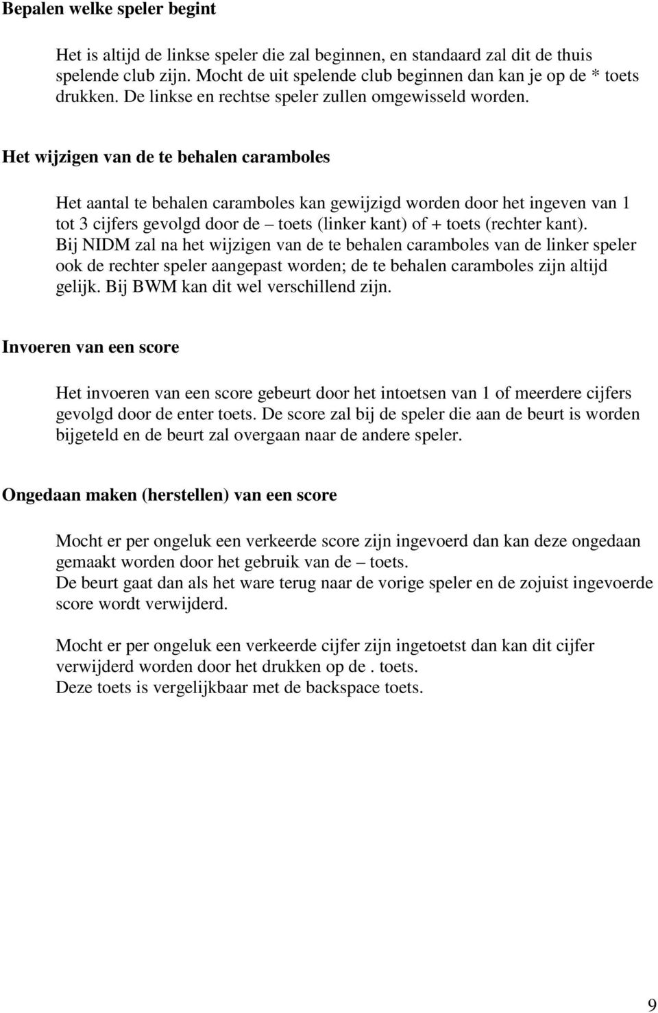 Het wijzigen van de te behalen caramboles Het aantal te behalen caramboles kan gewijzigd worden door het ingeven van 1 tot 3 cijfers gevolgd door de toets (linker kant) of + toets (rechter kant).