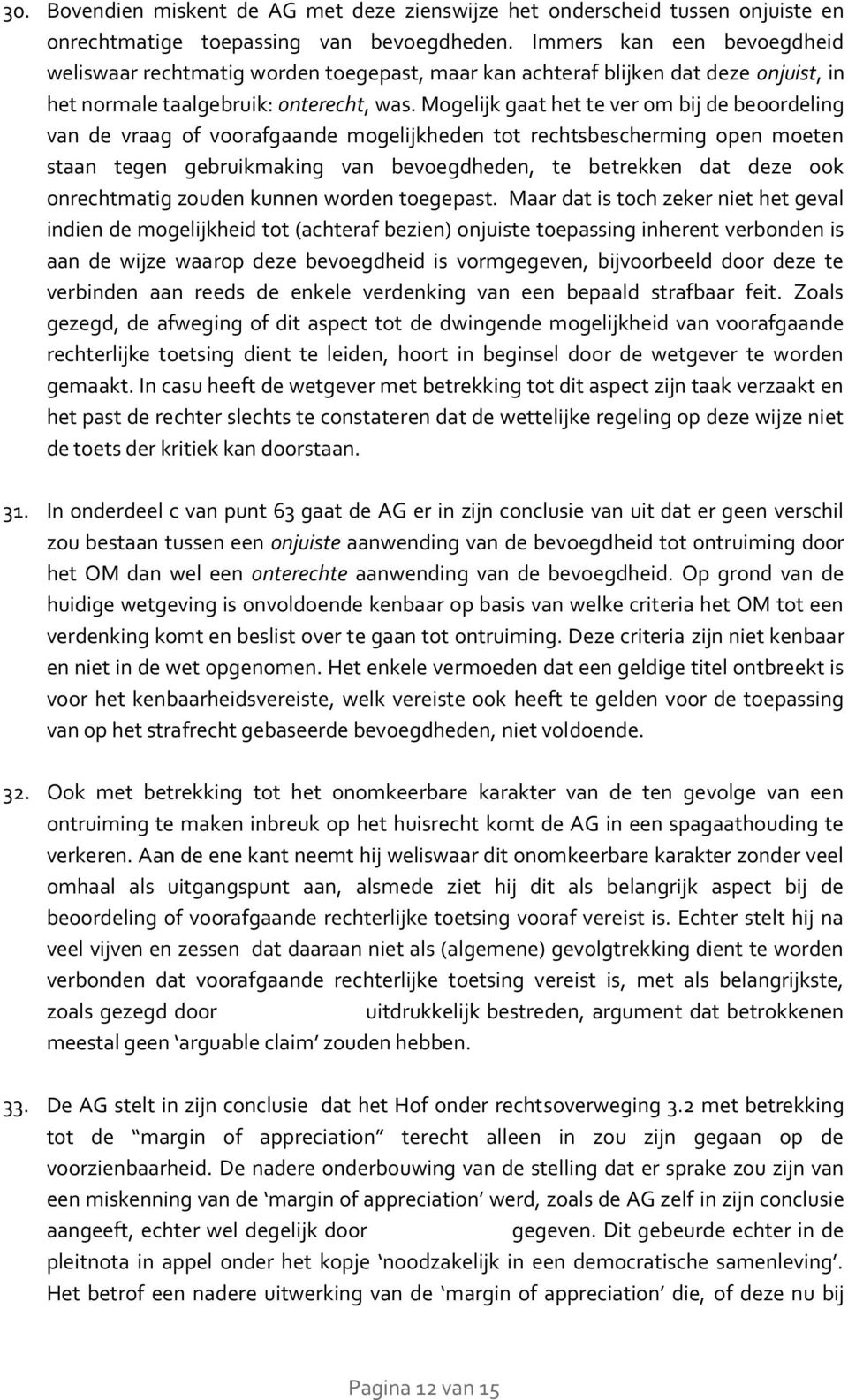 Mogelijk gaat het te ver om bij de beoordeling van de vraag of voorafgaande mogelijkheden tot rechtsbescherming open moeten staan tegen gebruikmaking van bevoegdheden, te betrekken dat deze ook