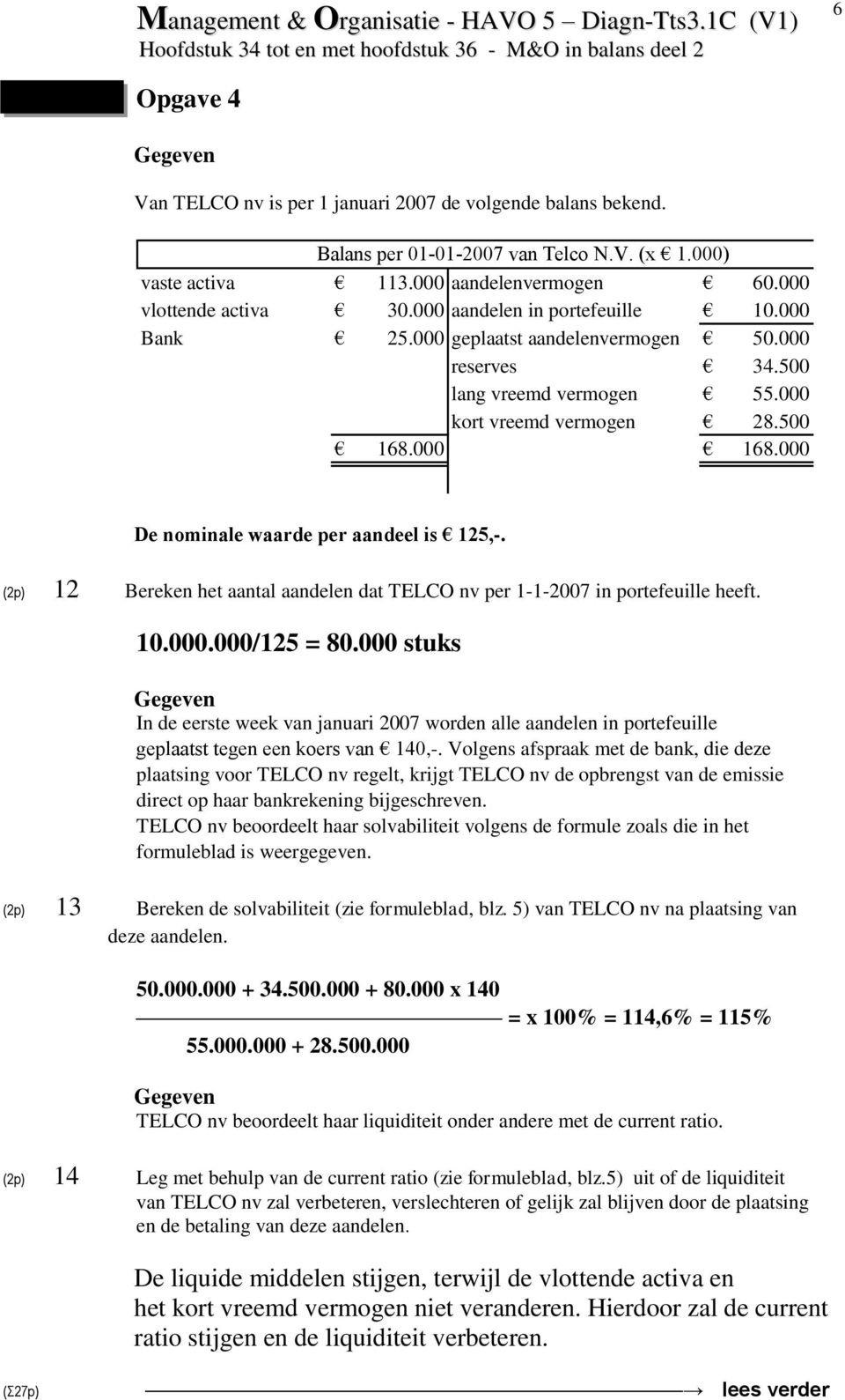000 De nominale waarde per aandeel is 125,-. (2p) 12 Bereken het aantal aandelen dat TELCO nv per 1-1-2007 in portefeuille heeft. 10.000.000/125 = 80.
