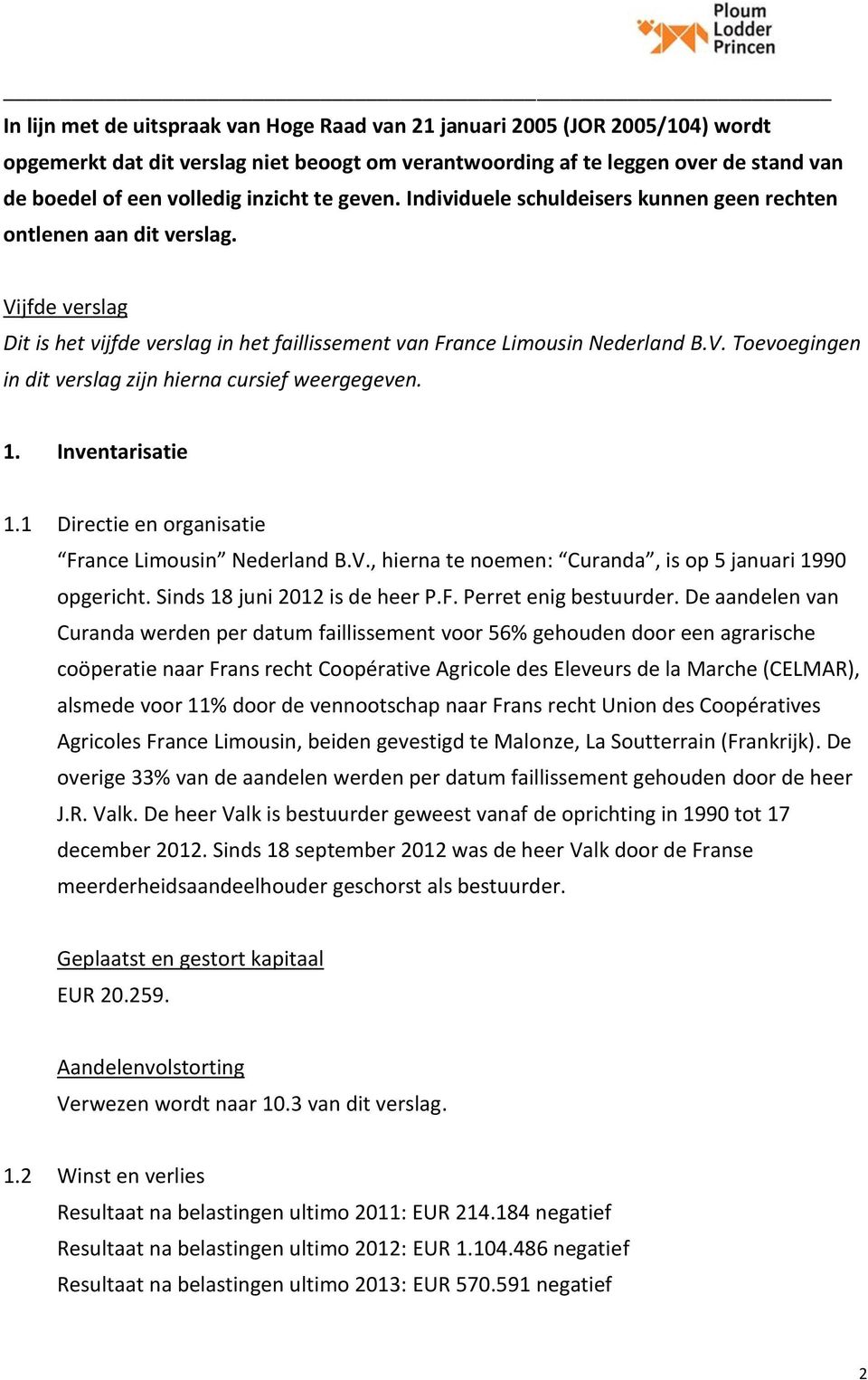1. Inventarisatie 1.1 Directie en organisatie France Limousin Nederland B.V., hierna te noemen: Curanda, is op 5 januari 1990 opgericht. Sinds 18 juni 2012 is de heer P.F. Perret enig bestuurder.