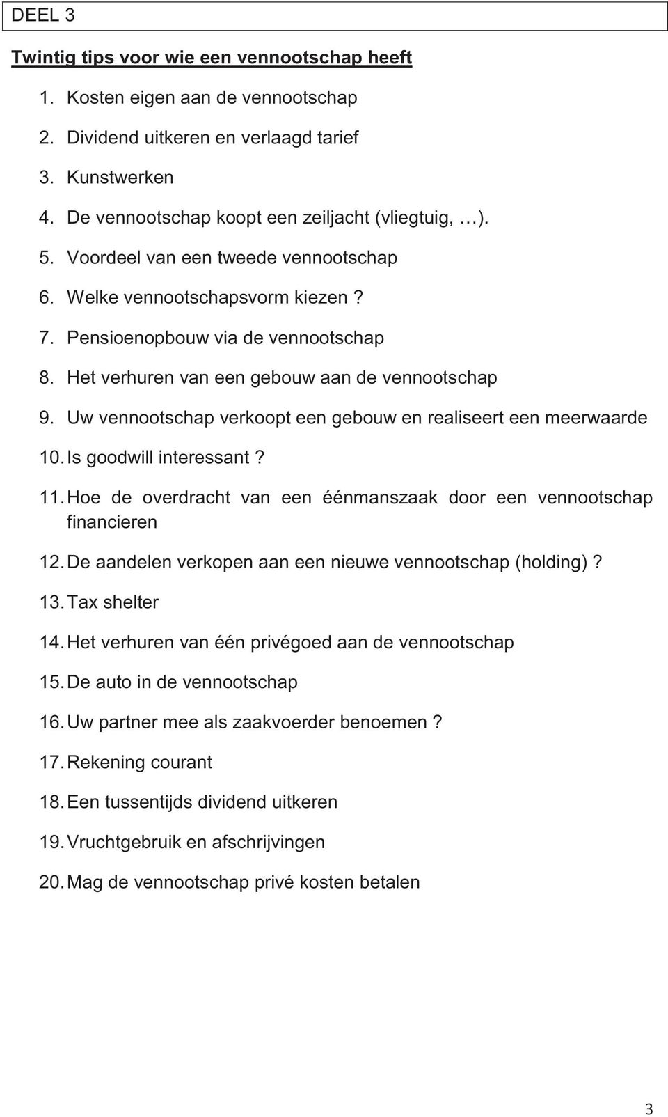 Uw vennootschap verkoopt een gebouw en realiseert een meerwaarde 10. Is goodwill interessant? 11. Hoe de overdracht van een éénmanszaak door een vennootschap financieren 12.