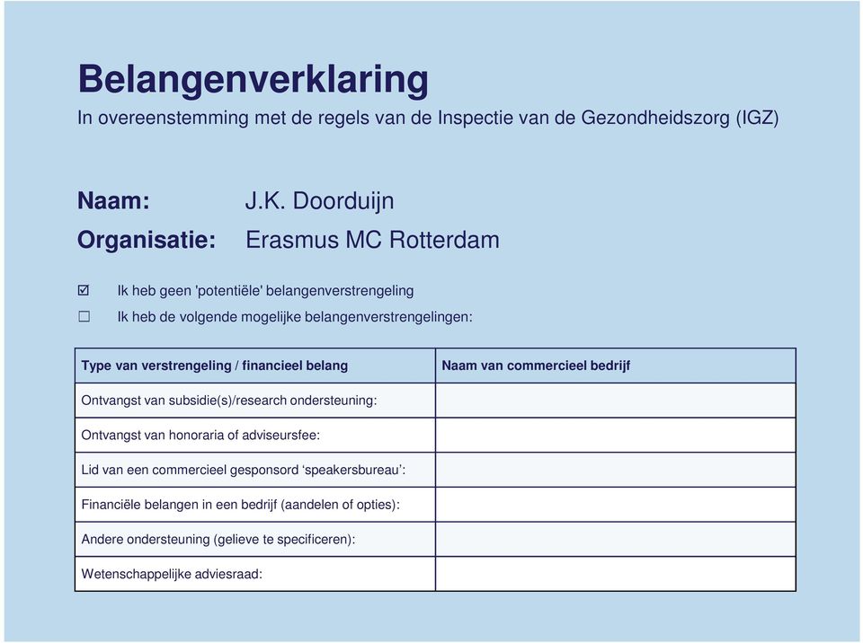 verstrengeling / financieel belang Naam van commercieel bedrijf Ontvangst van subsidie(s)/research ondersteuning: Ontvangst van honoraria of