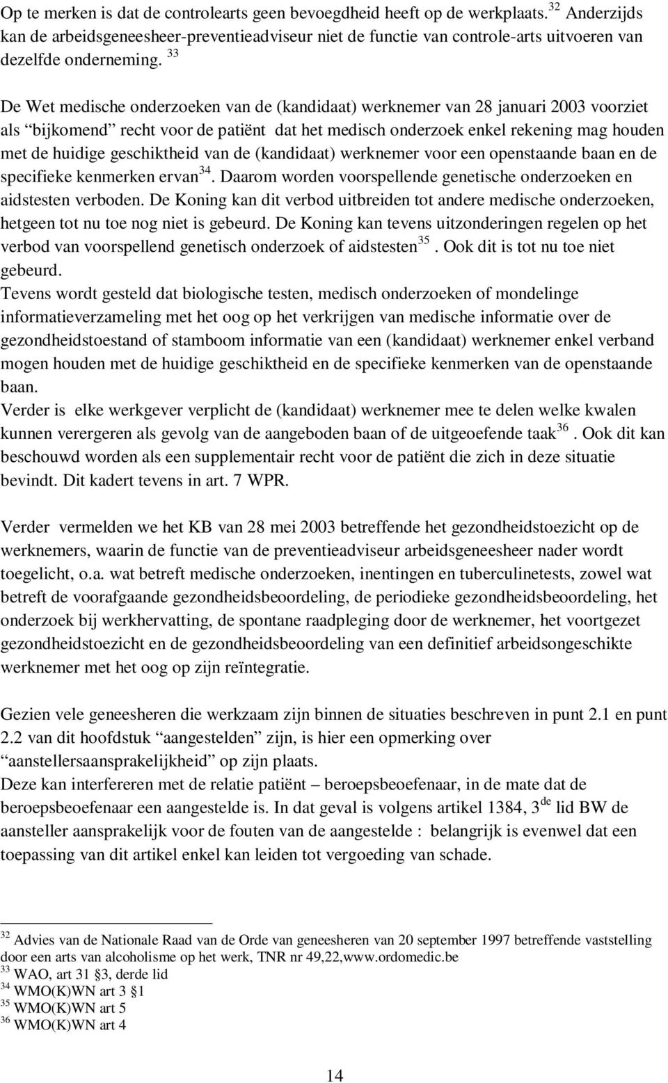 33 De Wet medische onderzoeken van de (kandidaat) werknemer van 28 januari 2003 voorziet als bijkomend recht voor de patiënt dat het medisch onderzoek enkel rekening mag houden met de huidige