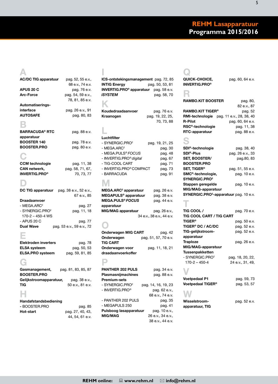 PRO 70, 73, 77 D DC TIG apparatuur pag. 38 e.v., 52 e.v., 67 e.v., 85 Draadaanvoer - MEGA.ARC 2 pag. 27 - SYNERGIC.PRO 2 pag. 11, 18 170-2 450-4 WS - APUS 20 C pag. 77 Dual Wave pag. 53 e.v., 59 e.v., 72 E Elektroden inverters pag.