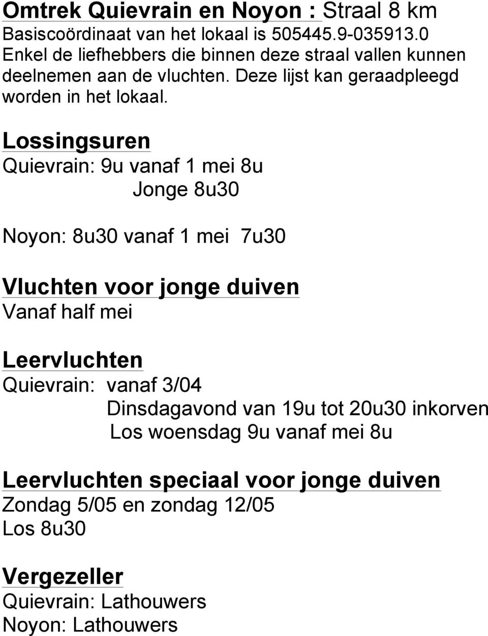 Lossingsuren Quievrain: 9u vanaf 1 mei 8u Jonge 8u30 Noyon: 8u30 vanaf 1 mei 7u30 Vluchten voor jonge duiven Vanaf half mei Leervluchten