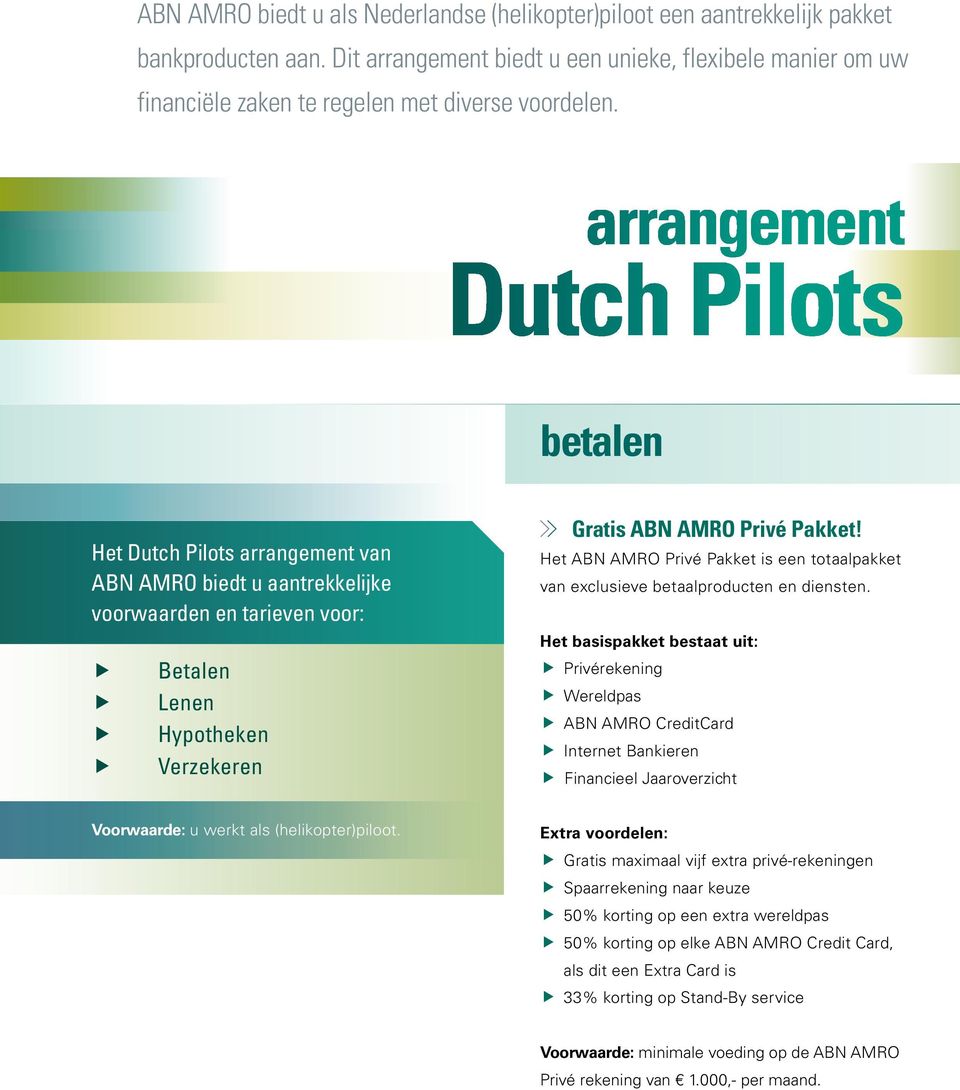 arrangement Dutch Pilots betalen Het Dutch Pilots arrangement van ABN AMRO biedt u aantrekkelijke voorwaarden en tarieven voor: Betalen Lenen Hypotheken Verzekeren Gratis ABN AMRO Privé Pakket!