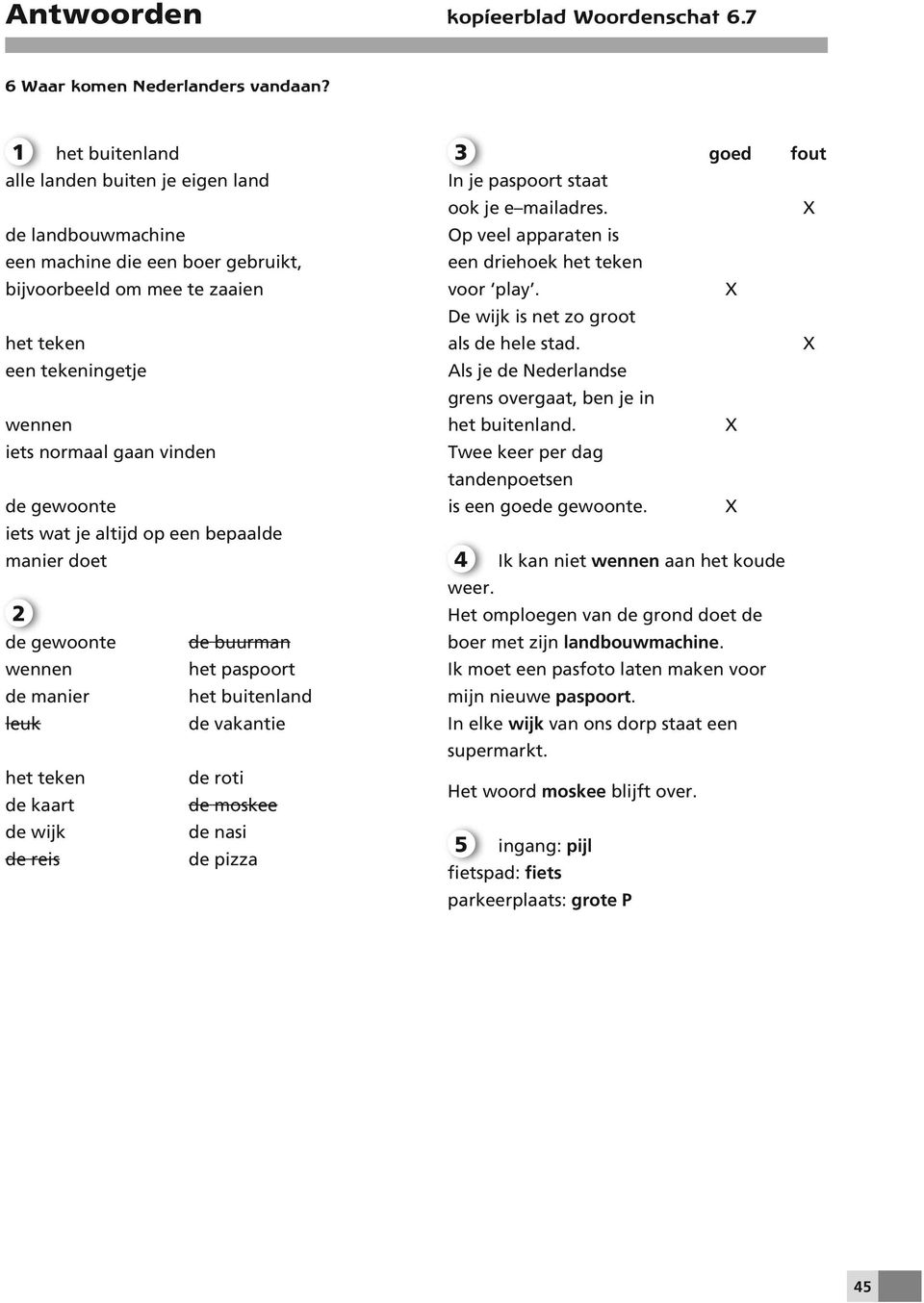 gewoonte iets wat je altijd op een bepaalde manier doet de gewoonte de buurman wennen het paspoort de manier het buitenland leuk de vakantie het teken de roti de kaart de moskee de wijk de nasi de