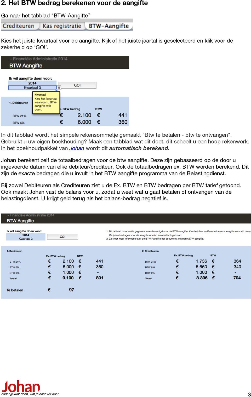 In het boekhoudpakket van Johan wordt dit automatisch berekend. Johan berekent zelf de totaalbedragen voor de btw aangifte.