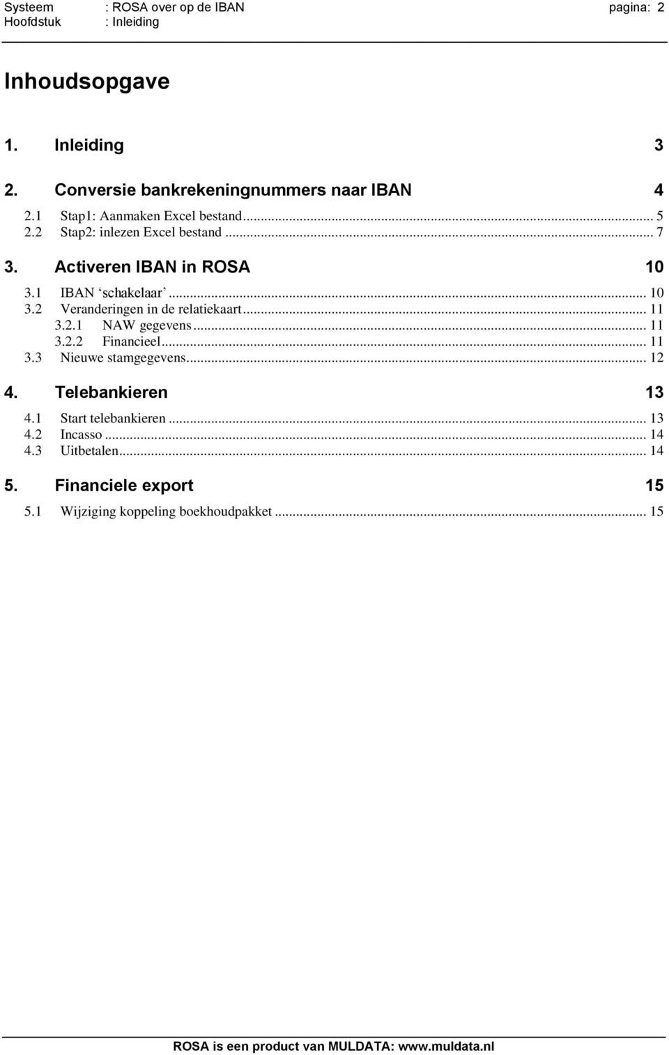 Activeren IBAN in ROSA 10 3.1 IBAN schakelaar... 10 3.2 Veranderingen in de relatiekaart... 11 3.2.1 NAW gegevens... 11 3.2.2 Financieel.