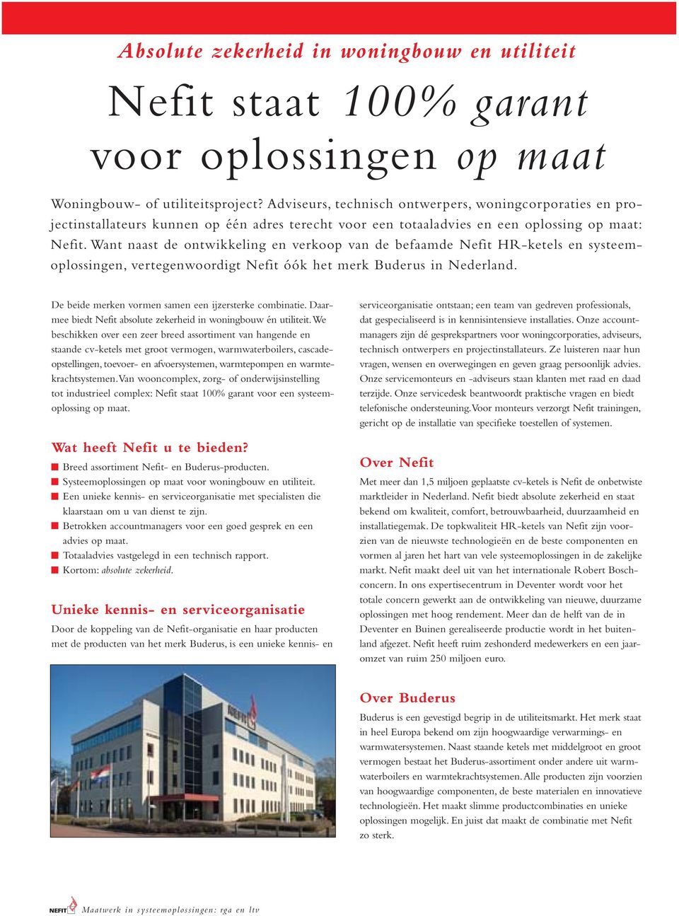 Want naast de ontwikkeling en verkoop van de befaamde Nefit HR-ketels en systeemoplossingen, vertegenwoordigt Nefit óók het merk Buderus in Nederland.
