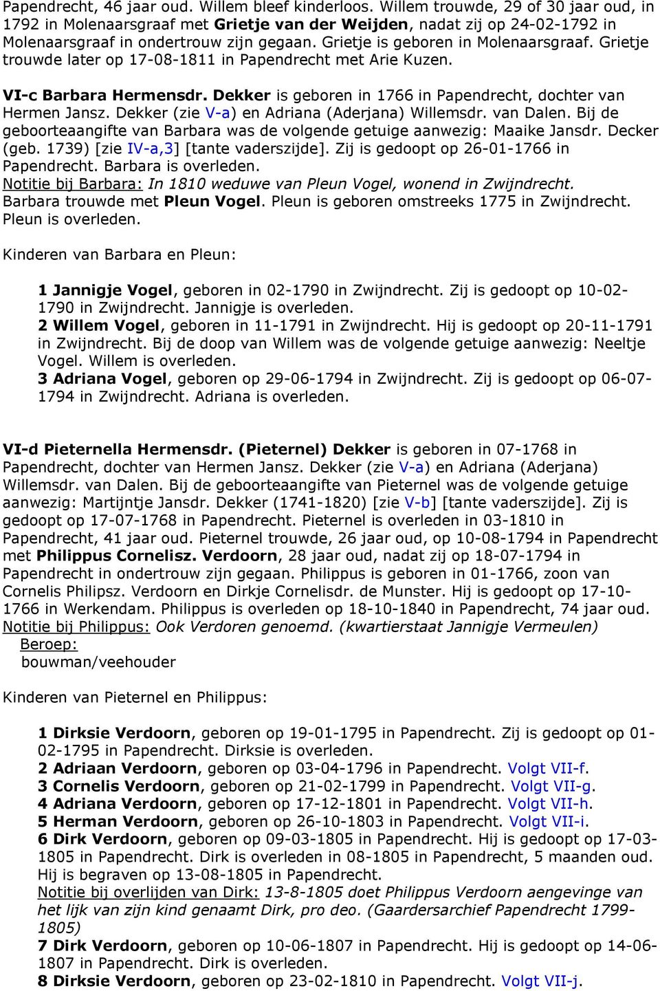 Grietje trouwde later op 17-08-1811 in Papendrecht met Arie Kuzen. VI-c Barbara Hermensdr. Dekker is geboren in 1766 in Papendrecht, dochter van Hermen Jansz.