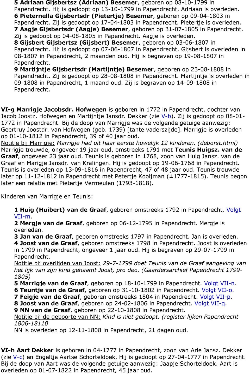 7 Aagje Gijsbertsdr (Aagje) Besemer, geboren op 31-07-1805 in Papendrecht. Zij is gedoopt op 04-08-1805 in Papendrecht. Aagje is overleden.