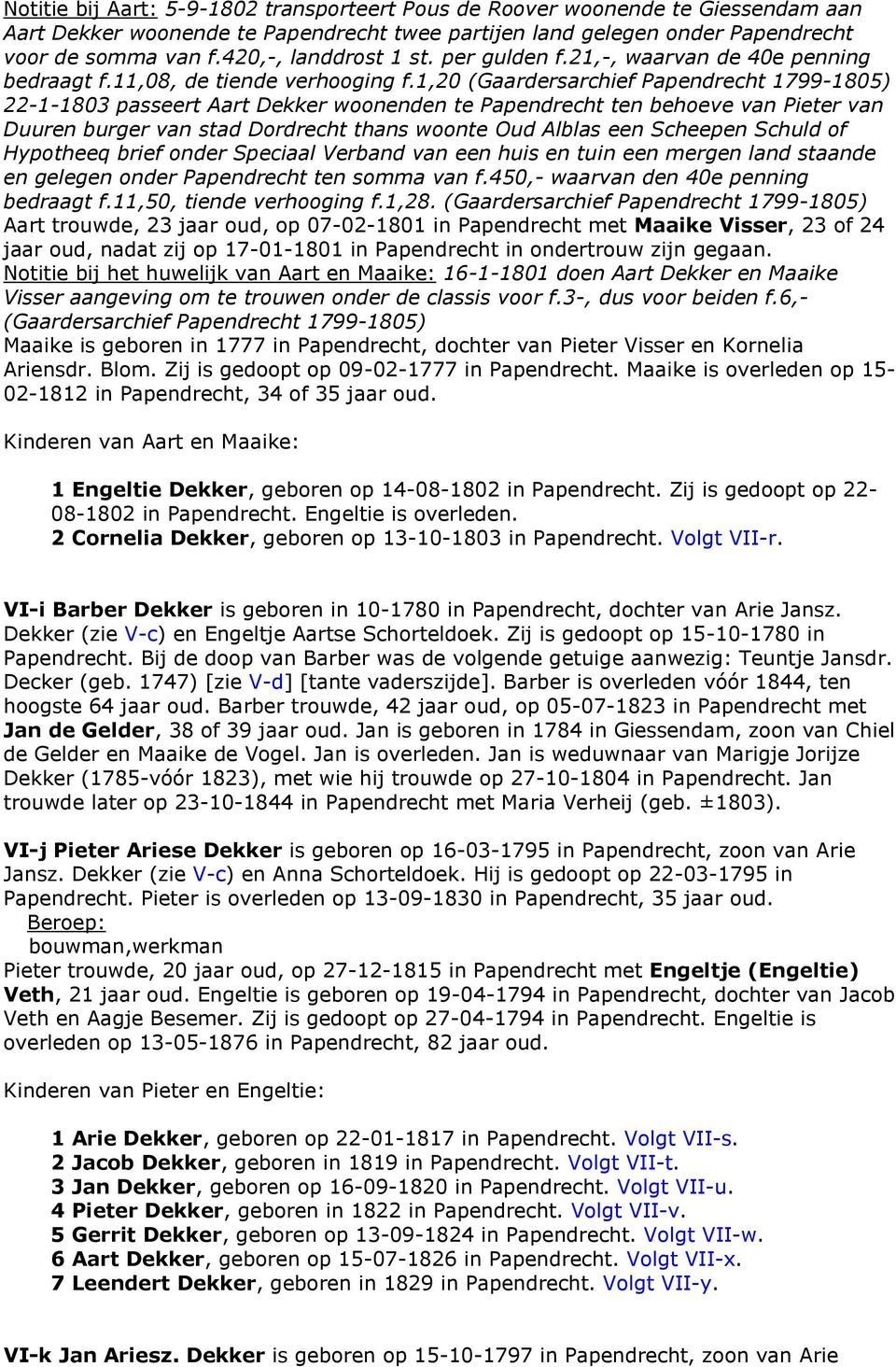 1,20 (Gaardersarchief Papendrecht 1799-1805) 22-1-1803 passeert Aart Dekker woonenden te Papendrecht ten behoeve van Pieter van Duuren burger van stad Dordrecht thans woonte Oud Alblas een Scheepen