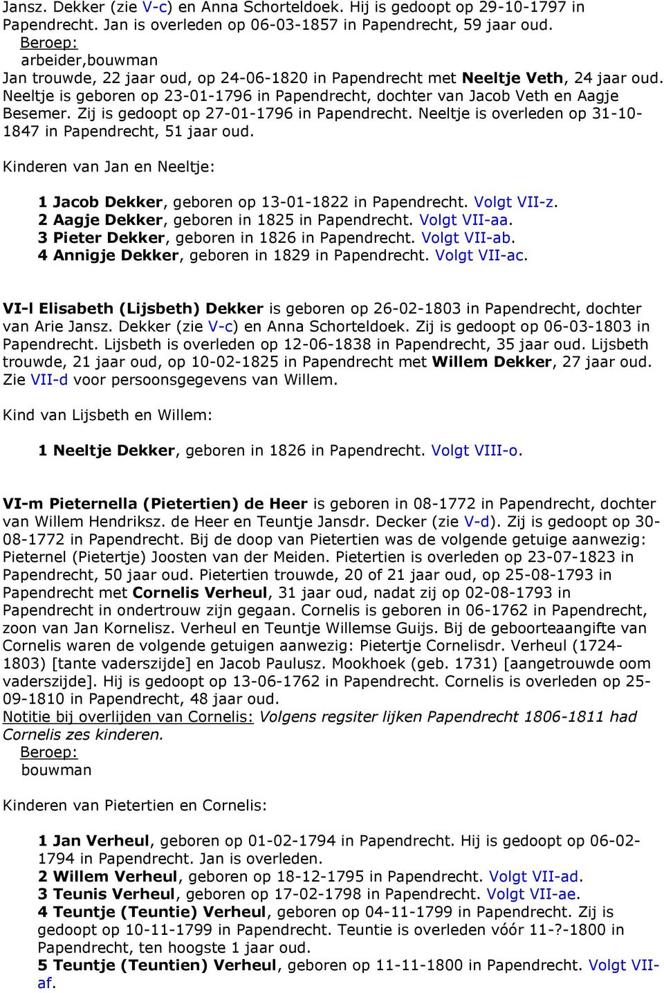 Zij is gedoopt op 27-01-1796 in Papendrecht. Neeltje is overleden op 31-10- 1847 in Papendrecht, 51 jaar oud. Kinderen van Jan en Neeltje: 1 Jacob Dekker, geboren op 13-01-1822 in Papendrecht.