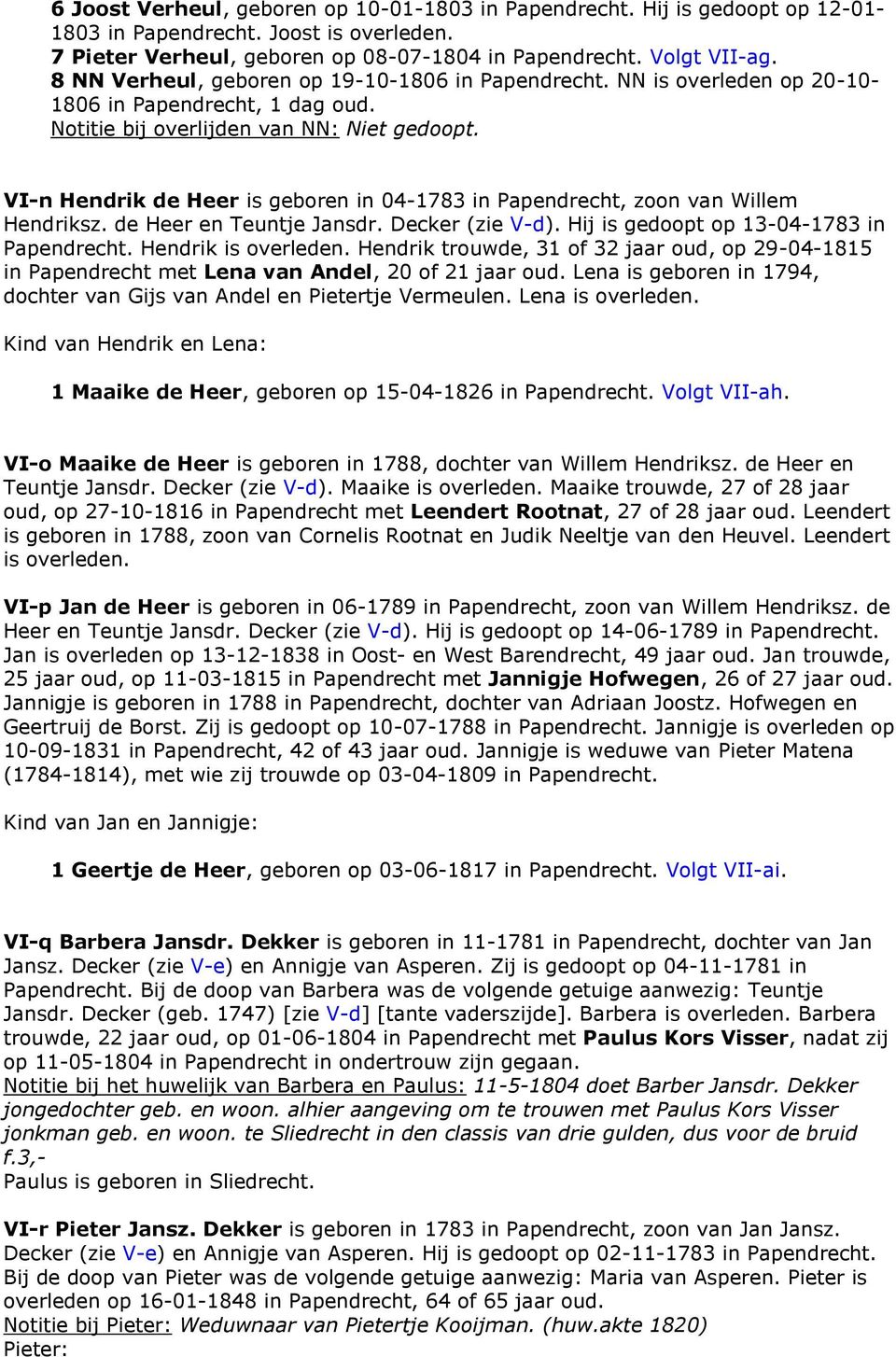 VI-n Hendrik de Heer is geboren in 04-1783 in Papendrecht, zoon van Willem Hendriksz. de Heer en Teuntje Jansdr. Decker (zie V-d). Hij is gedoopt op 13-04-1783 in Papendrecht. Hendrik is overleden.