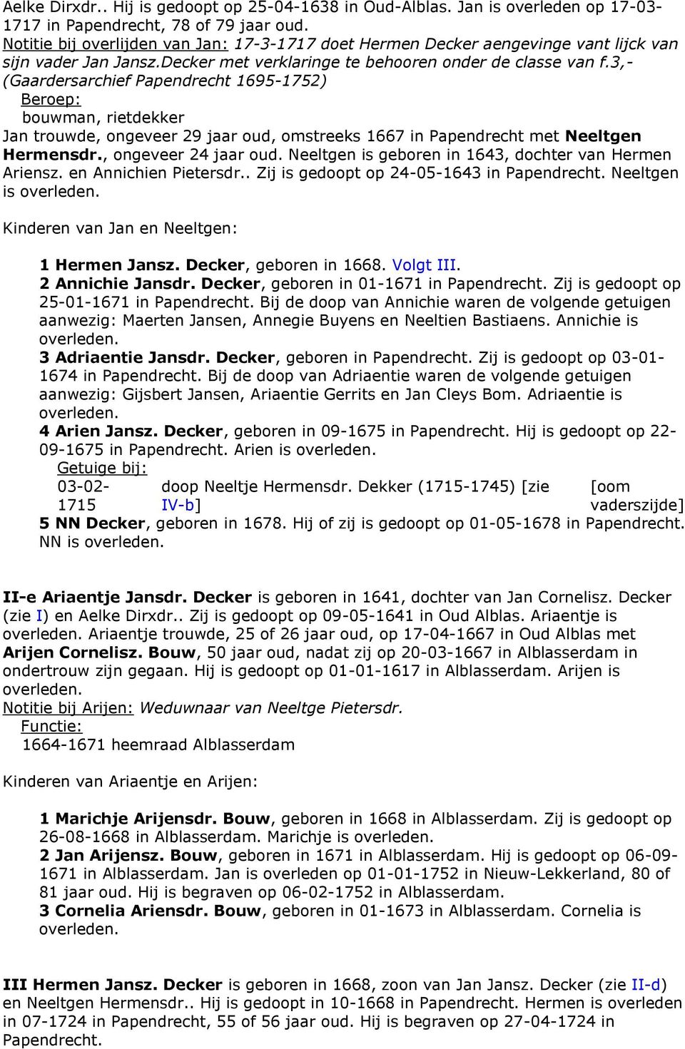 3,- (Gaardersarchief Papendrecht 1695-1752) bouwman, rietdekker Jan trouwde, ongeveer 29 jaar oud, omstreeks 1667 in Papendrecht met Neeltgen Hermensdr., ongeveer 24 jaar oud.