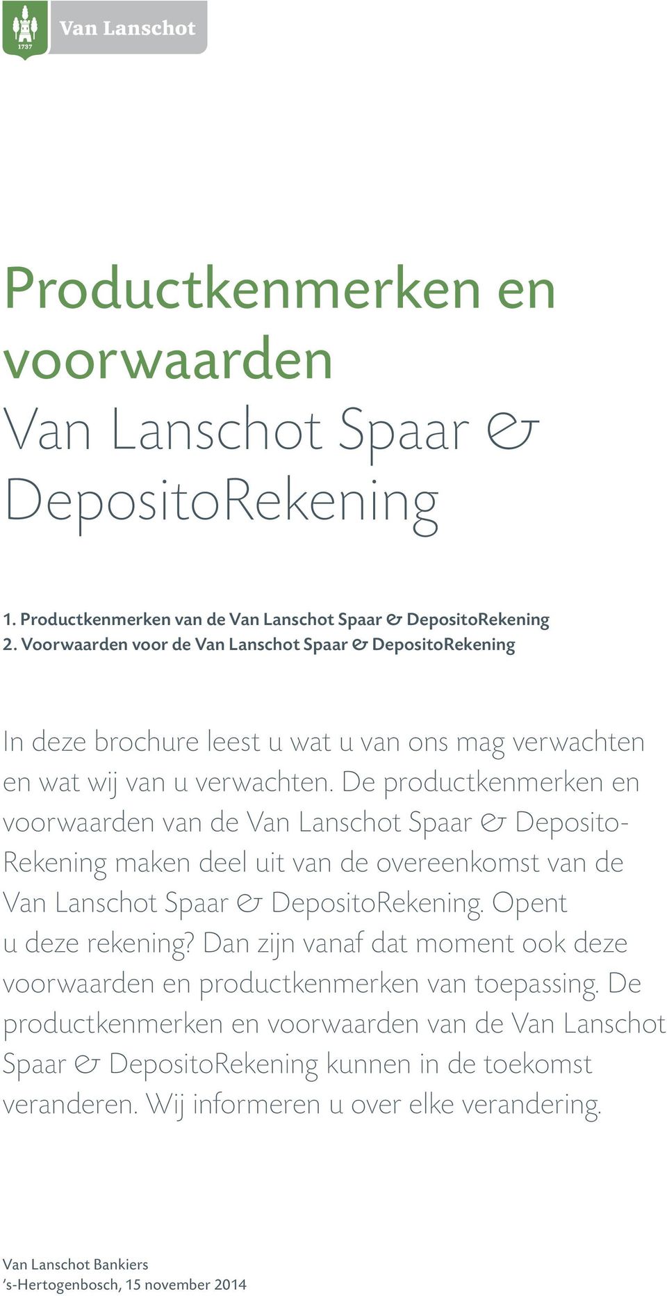 De productkenmerken en voorwaarden van de Van Lanschot Spaar & Deposito Rekening maken deel uit van de overeenkomst van de Van Lanschot Spaar & DepositoRekening. Opent u deze rekening?