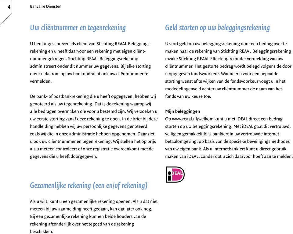 De bank- of postbankrekening die u heeft opgegeven, hebben wij genoteerd als uw tegenrekening. Dat is de rekening waarop wij alle bedragen overmaken die voor u bestemd zijn.