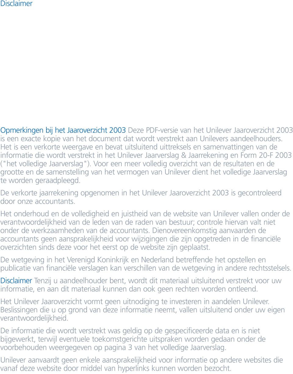 Jaarverslag"). Voor een meer volledig overzicht van de resultaten en de grootte en de samenstelling van het vermogen van Unilever dient het volledige Jaarverslag te worden geraadpleegd.