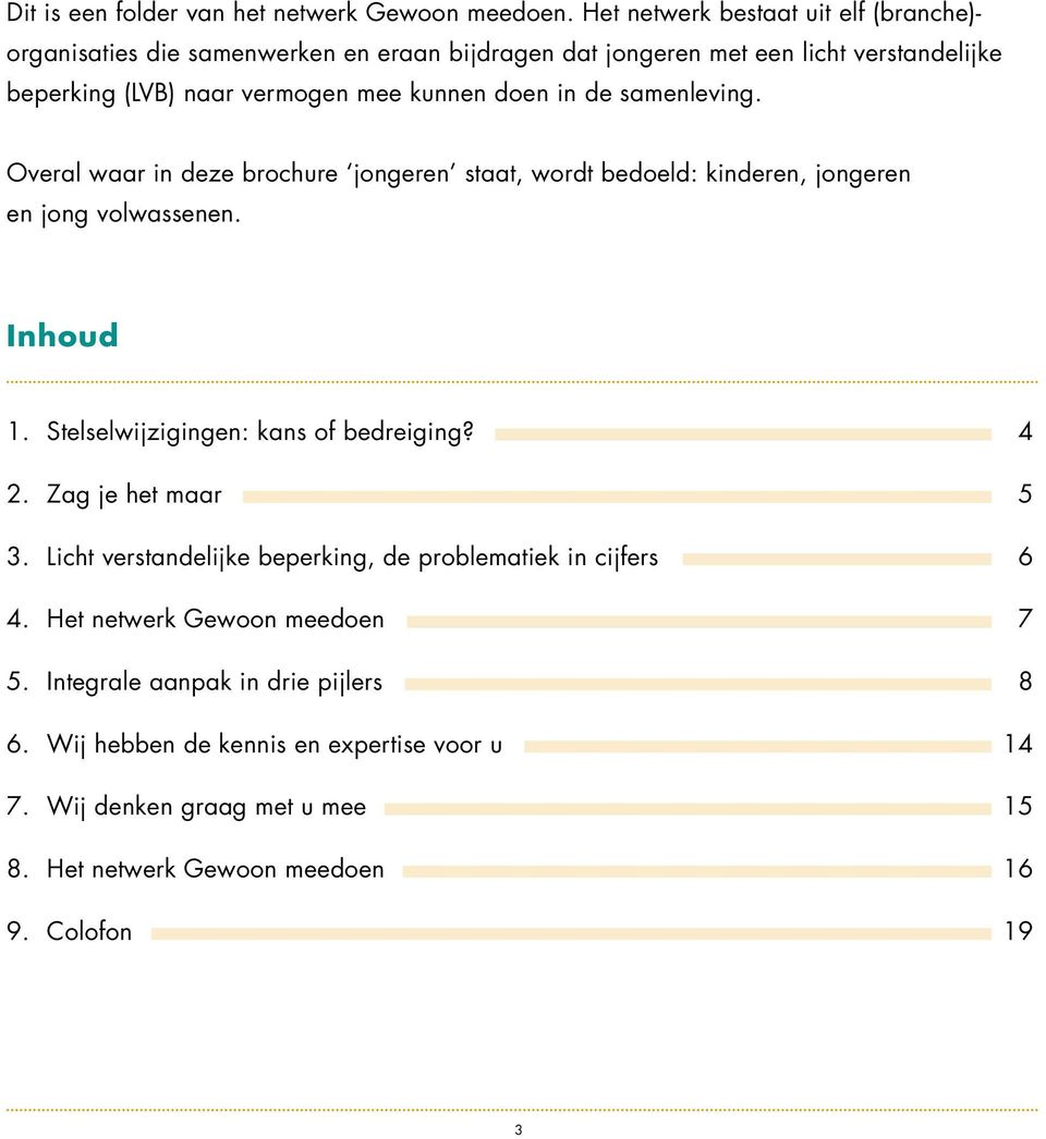 doen in de samenleving. Overal waar in deze brochure jongeren staat, wordt bedoeld: kinderen, jongeren en jong volwassenen. Inhoud 1.