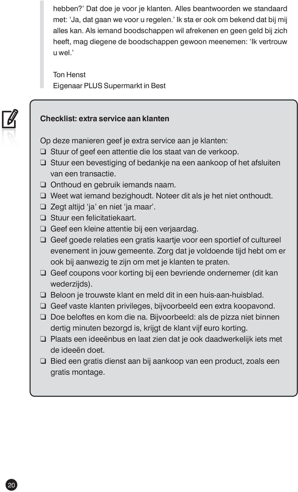 Ton Henst Eigenaar PLUS Supermarkt in Best Checklist: extra service aan klanten Op deze manieren geef je extra service aan je klanten: Stuur of geef een attentie die los staat van de verkoop.