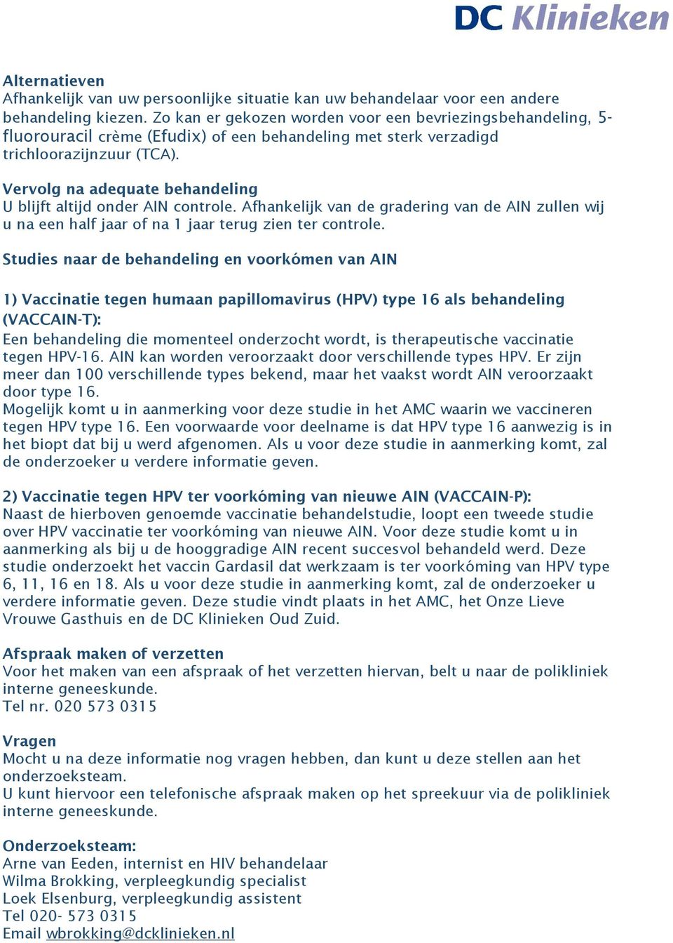 Vervolg na adequate behandeling U blijft altijd onder AIN controle. Afhankelijk van de gradering van de AIN zullen wij u na een half jaar of na 1 jaar terug zien ter controle.