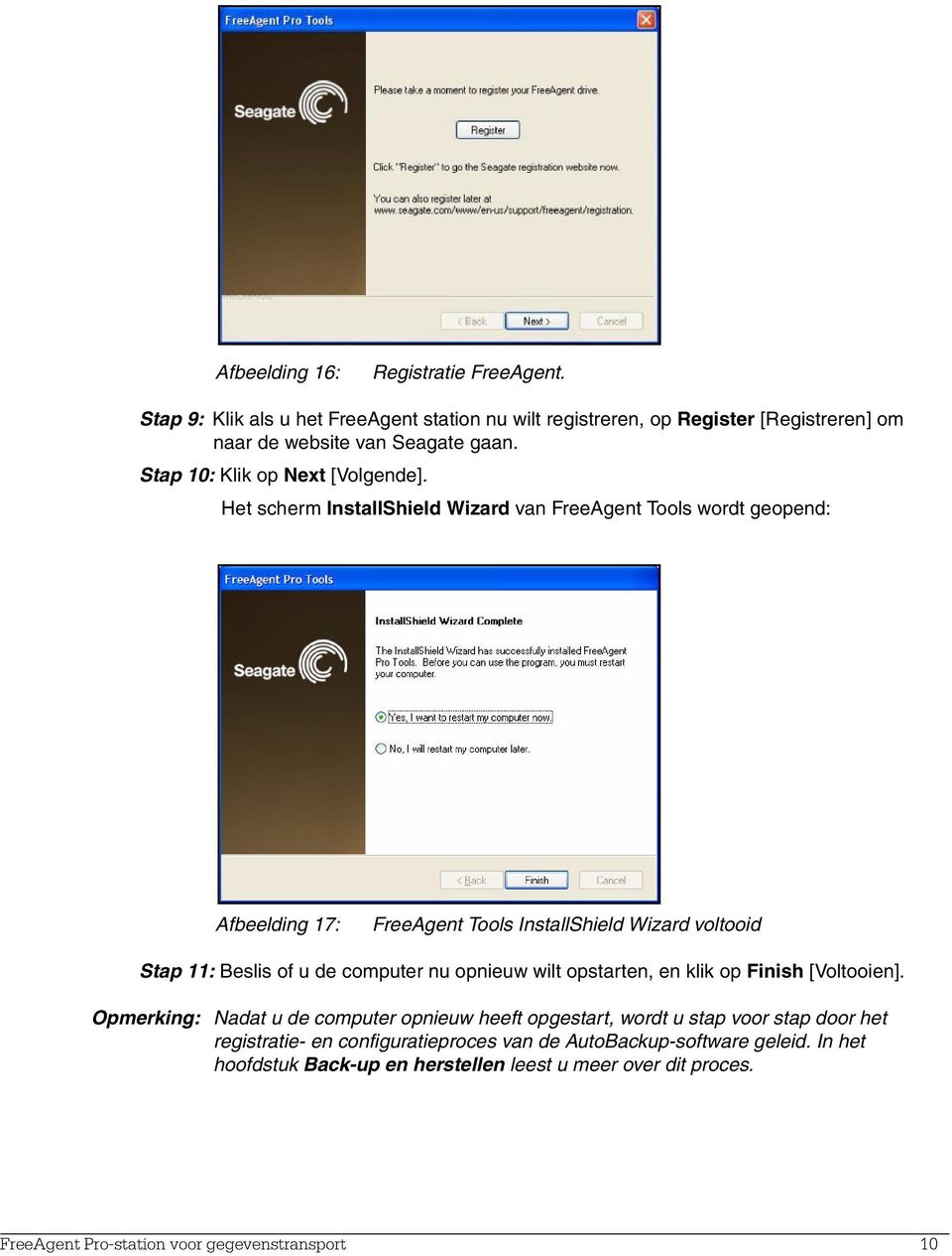 Het scherm InstallShield Wizard van FreeAgent Tools wordt geopend: Afbeelding 17: FreeAgent Tools InstallShield Wizard voltooid Stap 11: Beslis of u de computer nu opnieuw