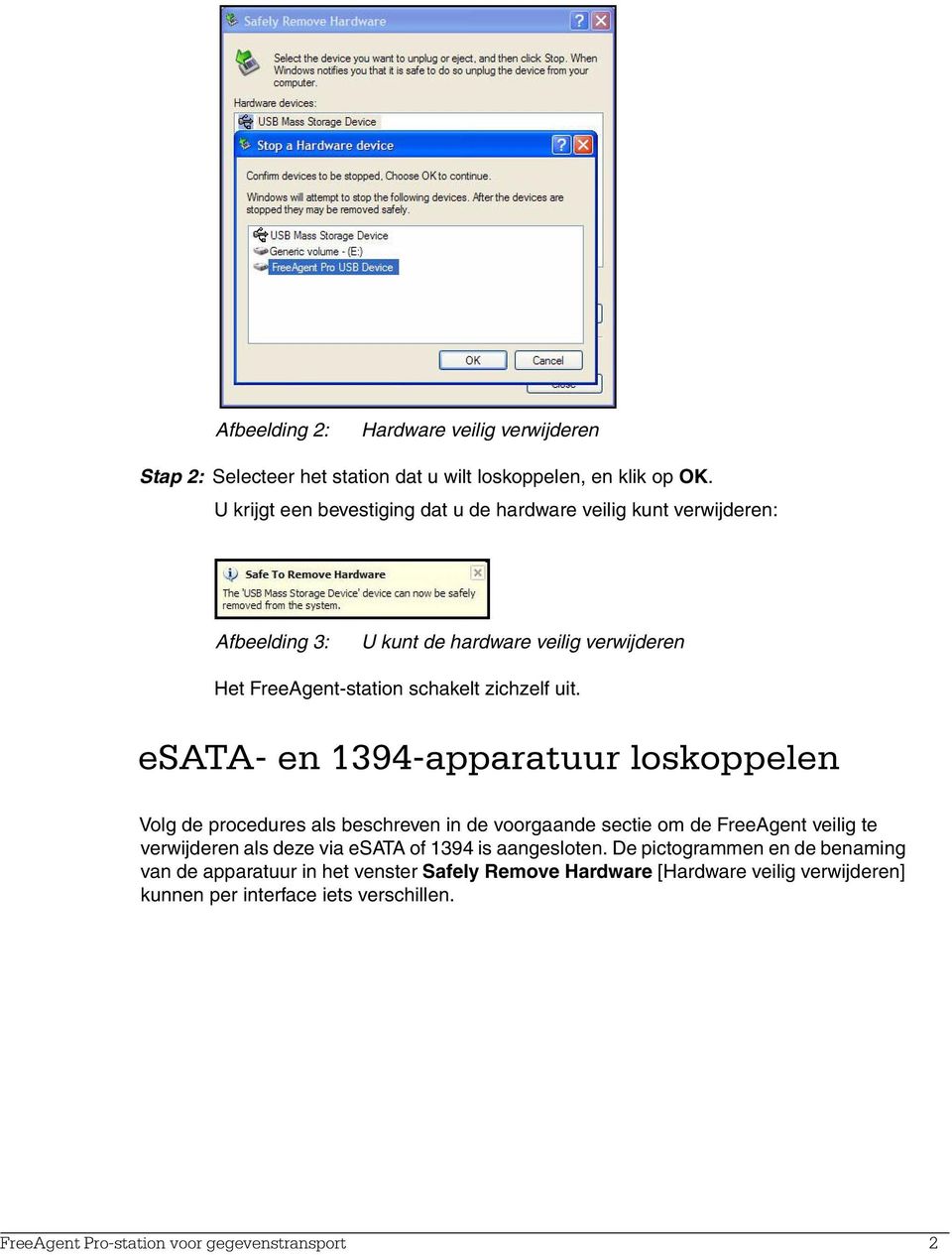 esata- en 1394-apparatuur loskoppelen Volg de procedures als beschreven in de voorgaande sectie om de FreeAgent veilig te verwijderen als deze via esata of 1394 is